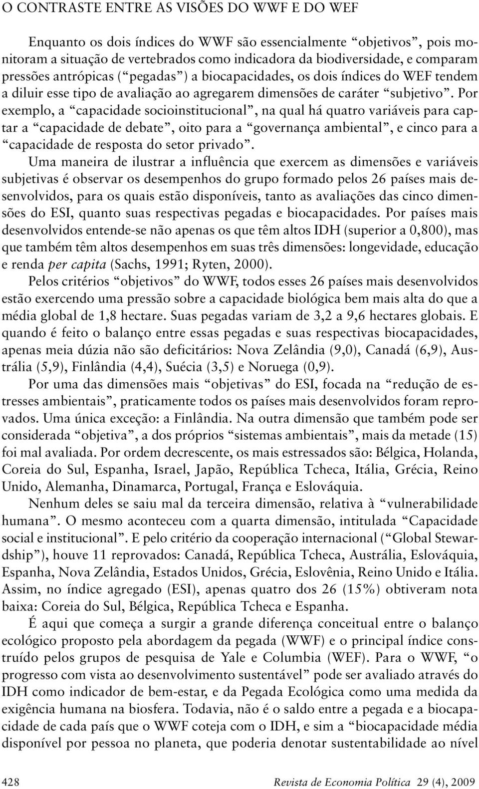 Por exemplo, a capacidade socioinstitucional, na qual há quatro variáveis para captar a capacidade de debate, oito para a governança ambiental, e cinco para a capacidade de resposta do setor privado.