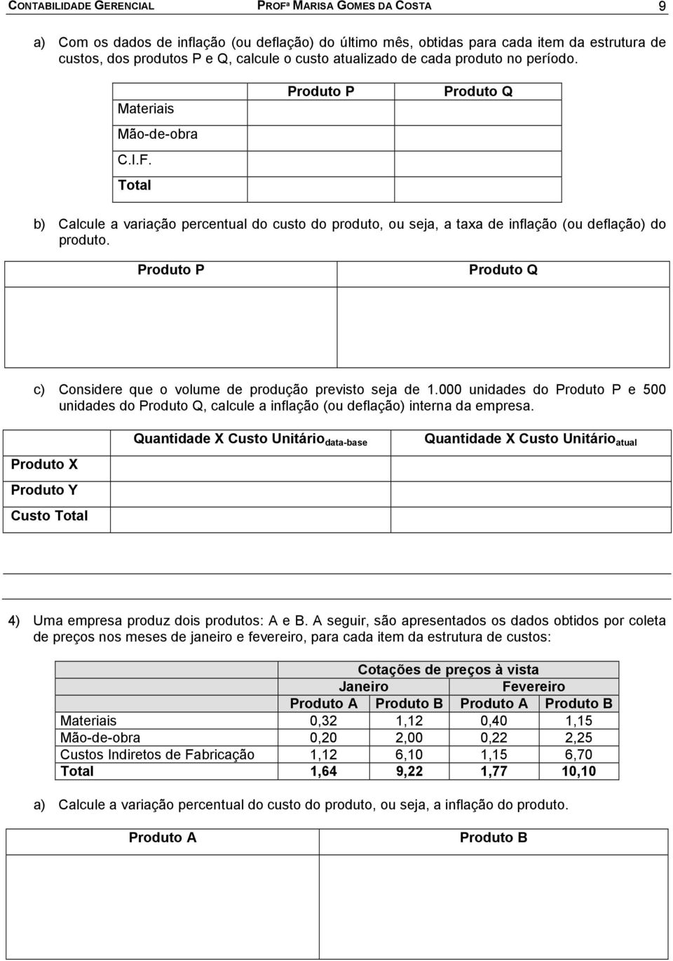 Total Produto P Produto Q b) Calcule a variação percentual do custo do produto, ou seja, a taxa de inflação (ou deflação) do produto.