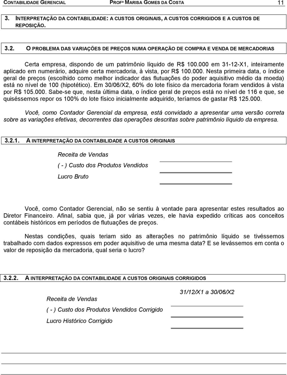 000 em 31-12-X1, inteiramente aplicado em numerário, adquire certa mercadoria, à vista, por R$ 100.000. Nesta primeira data, o índice geral de preços (escolhido como melhor indicador das flutuações do poder aquisitivo médio da moeda) está no nível de 100 (hipotético).