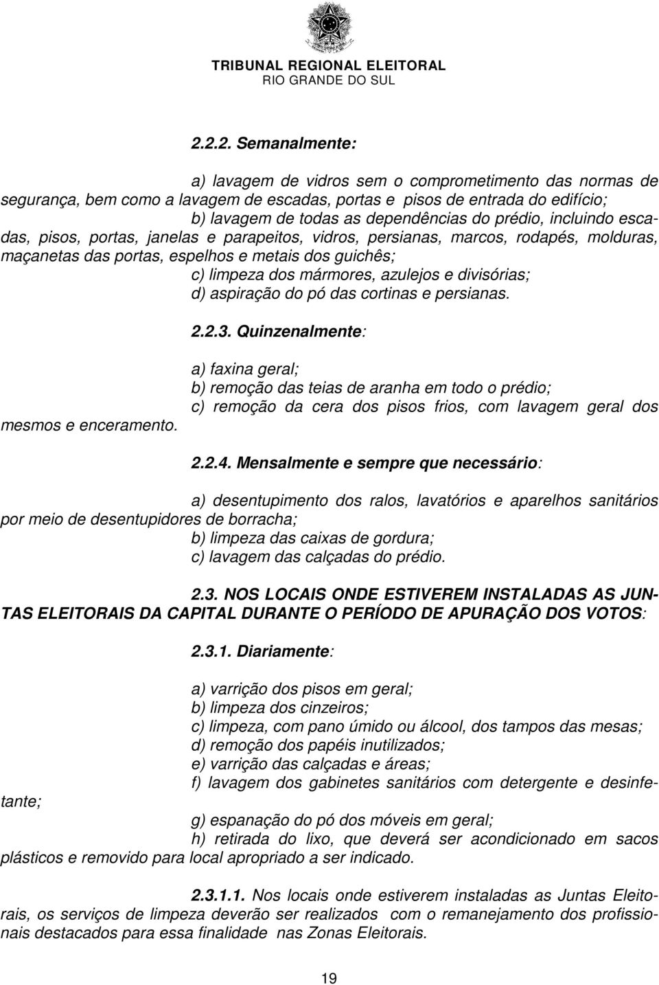 divisórias; d) aspiração do pó das cortinas e persianas. 2.2.3. Quinzenalmente: mesmos e enceramento.