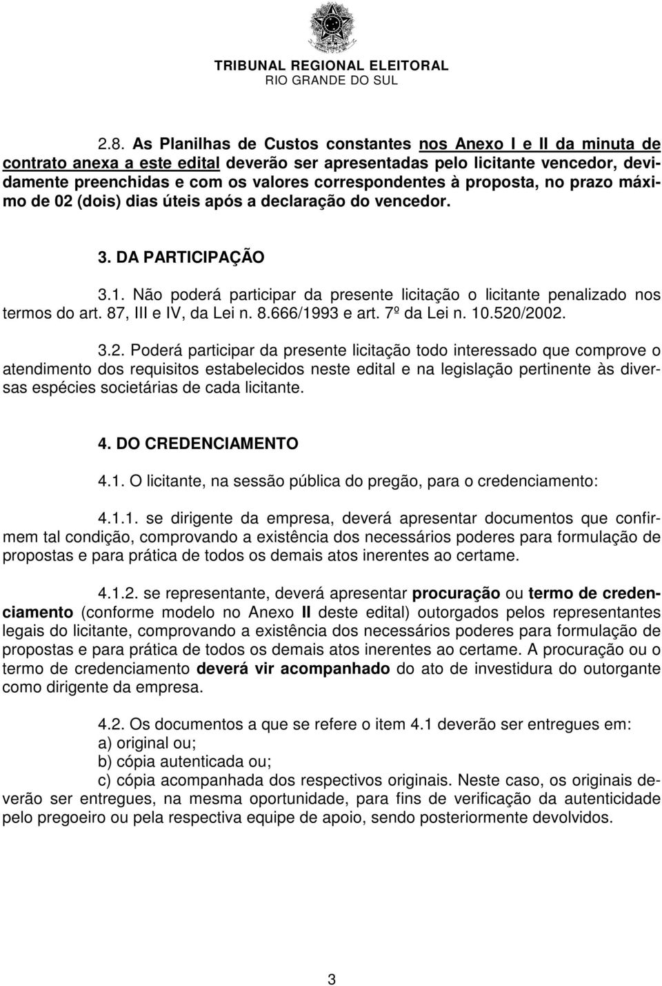 Não poderá participar da presente licitação o licitante penalizado nos termos do art. 87, III e IV, da Lei n. 8.666/1993 e art. 7º da Lei n. 10.520