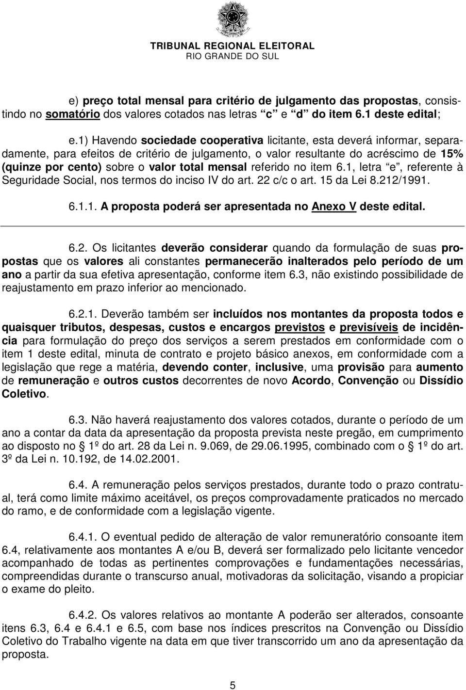 mensal referido no item 6.1, letra e, referente à Seguridade Social, nos termos do inciso IV do art. 22 c/c o art. 15 da Lei 8.212/1991. 6.1.1. A proposta poderá ser apresentada no Anexo V deste edital.