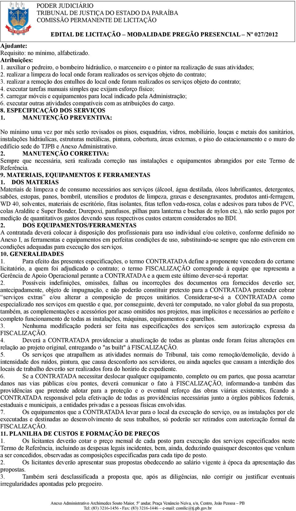 executar tarefas manuais simples que exijam esforço físico; 5. carregar móveis e equipamentos para local indicado pela Administração; 6.