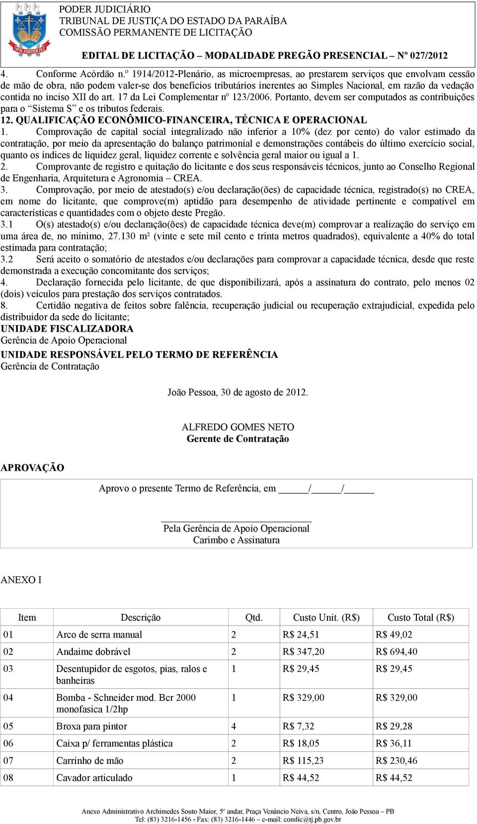 contida no inciso XII do art. 17 da Lei Complementar nº 123/2006. Portanto, devem ser computados as contribuições para o Sistema S e os tributos federais. 12. QUALIFICAÇÃO ECONÔMICO-FINANCEIRA, TÉCNICA E OPERACIONAL 1.