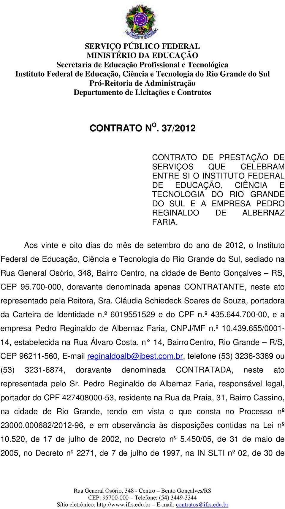 37/2012 CONTRATO DE PRESTAÇÃO DE SERVIÇOS QUE CELEBRAM ENTRE SI O INSTITUTO FEDERAL DE EDUCAÇÃO, CIÊNCIA E TECNOLOGIA DO RIO GRANDE DO SUL E A EMPRESA PEDRO REGINALDO DE ALBERNAZ FARIA.