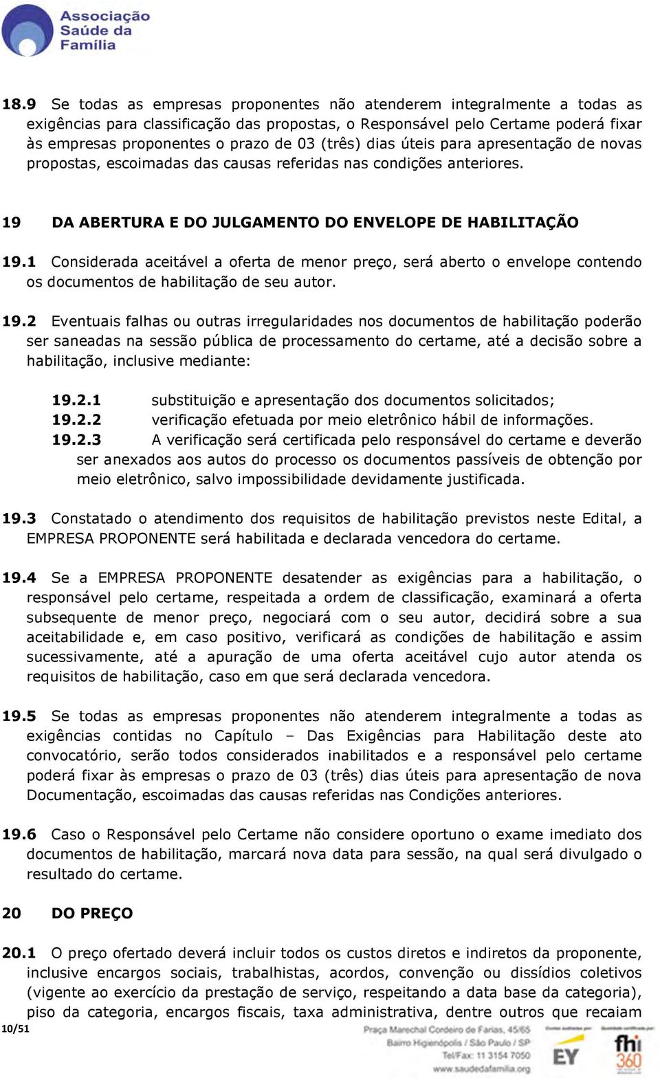 1 Considerada aceitável a oferta de menor preço, será aberto o envelope contendo os documentos de habilitação de seu autor. 19.