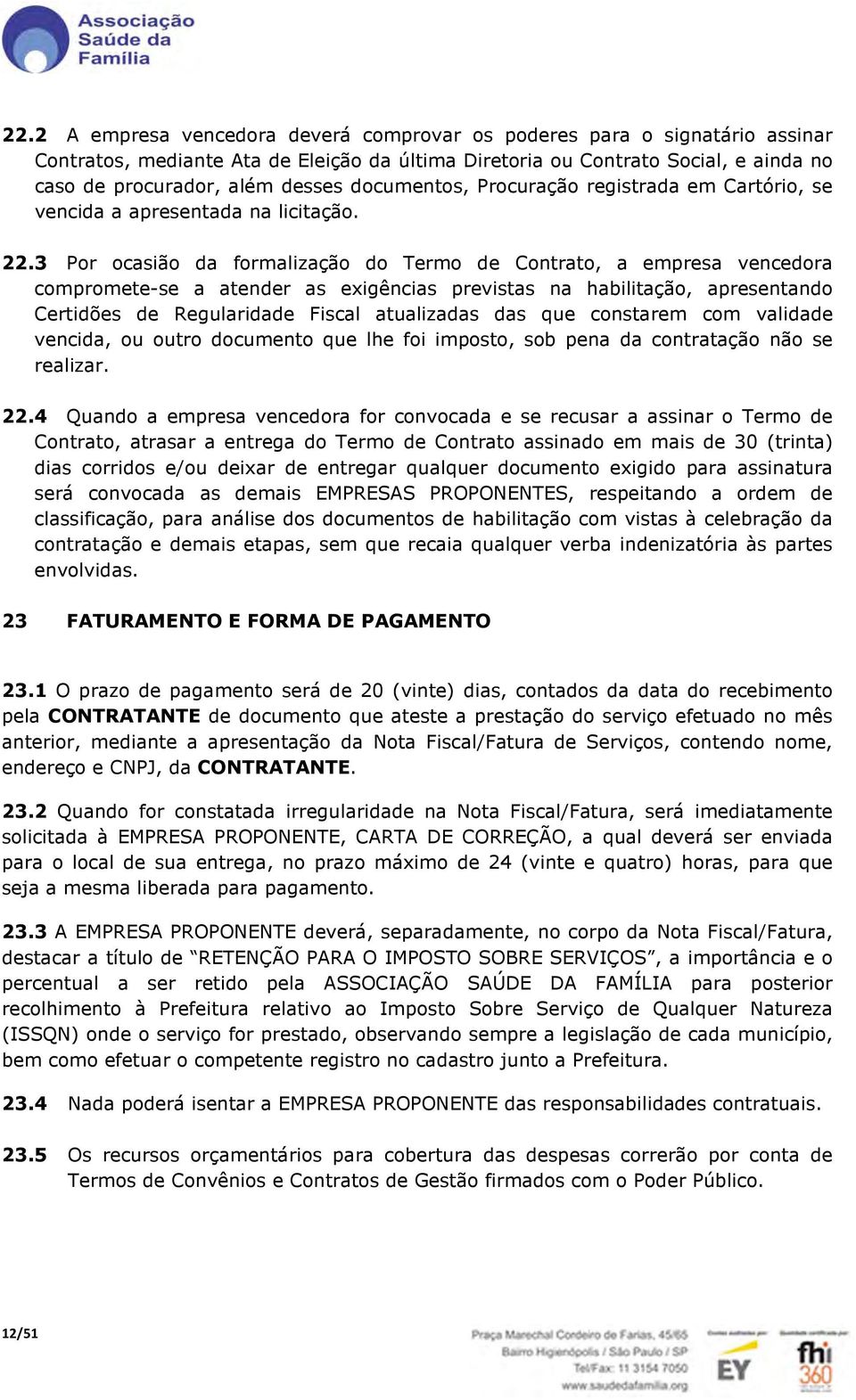 3 Por ocasião da formalização do Termo de Contrato, a empresa vencedora compromete-se a atender as exigências previstas na habilitação, apresentando Certidões de Regularidade Fiscal atualizadas das