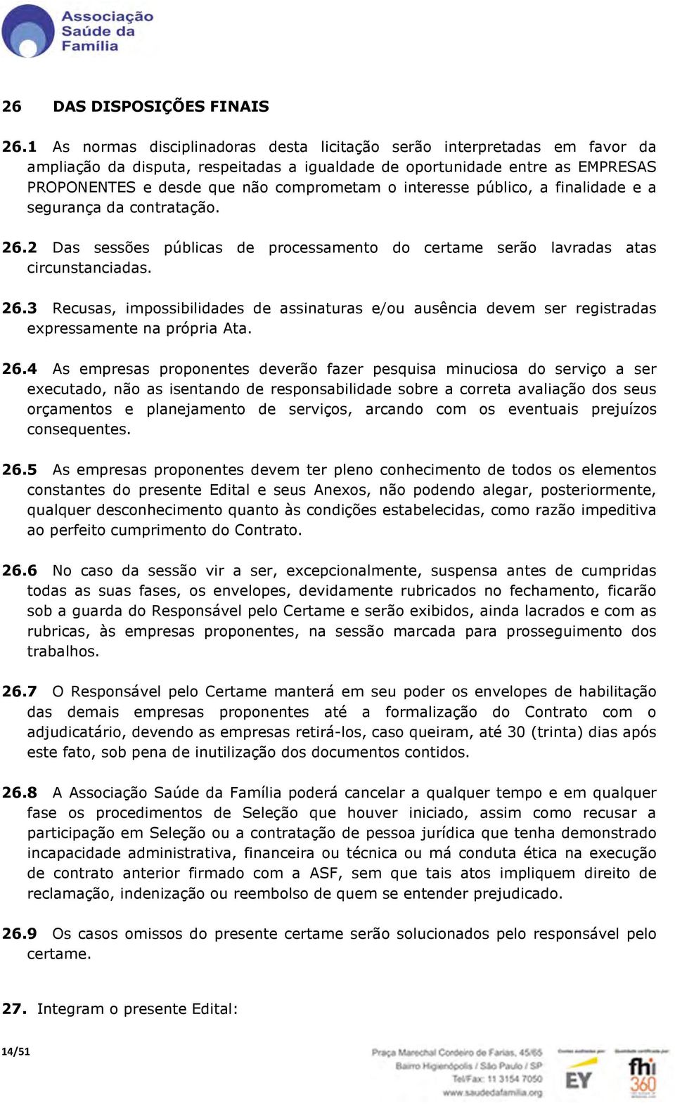 interesse público, a finalidade e a segurança da contratação. 26.2 Das sessões públicas de processamento do certame serão lavradas atas circunstanciadas. 26.3 Recusas, impossibilidades de assinaturas e/ou ausência devem ser registradas expressamente na própria Ata.