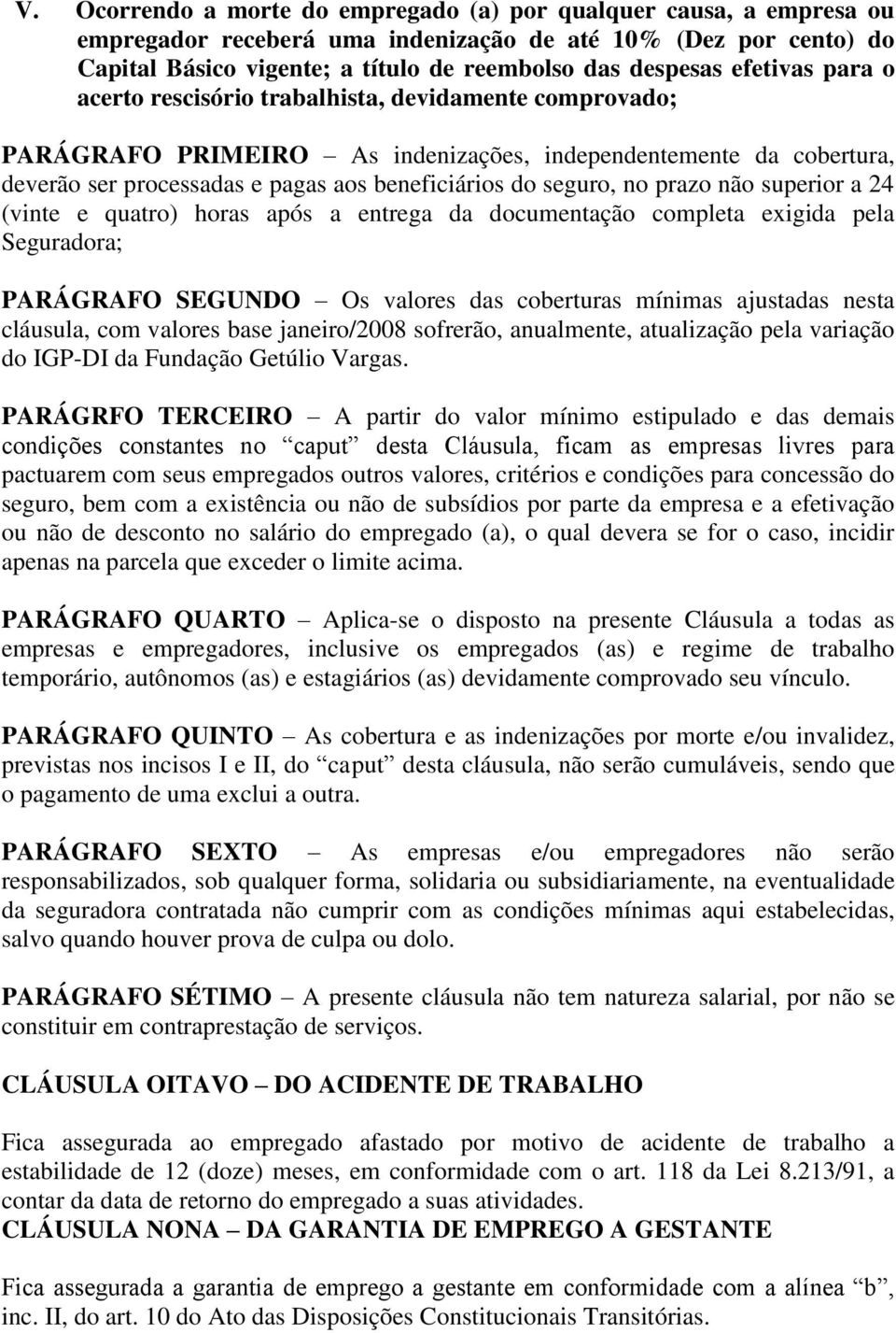 no prazo não superior a 24 (vinte e quatro) horas após a entrega da documentação completa exigida pela Seguradora; PARÁGRAFO SEGUNDO Os valores das coberturas mínimas ajustadas nesta cláusula, com