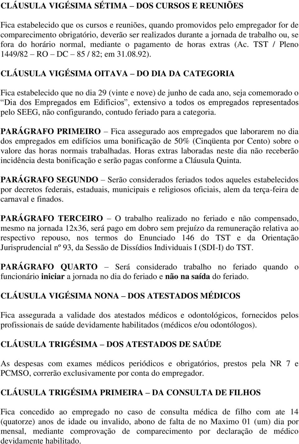 CLÁUSULA VIGÉSIMA OITAVA DO DIA DA CATEGORIA Fica estabelecido que no dia 29 (vinte e nove) de junho de cada ano, seja comemorado o Dia dos Empregados em Edifícios, extensivo a todos os empregados