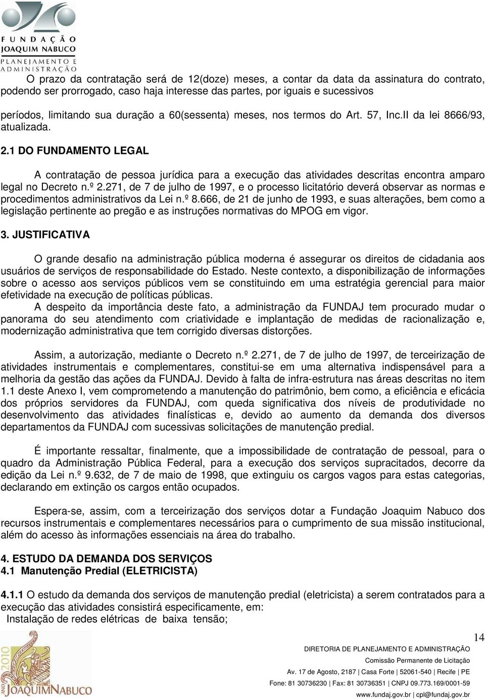 1 DO FUNDAMENTO LEGAL A contratação de pessoa jurídica para a execução das atividades descritas encontra amparo legal no Decreto n.º 2.