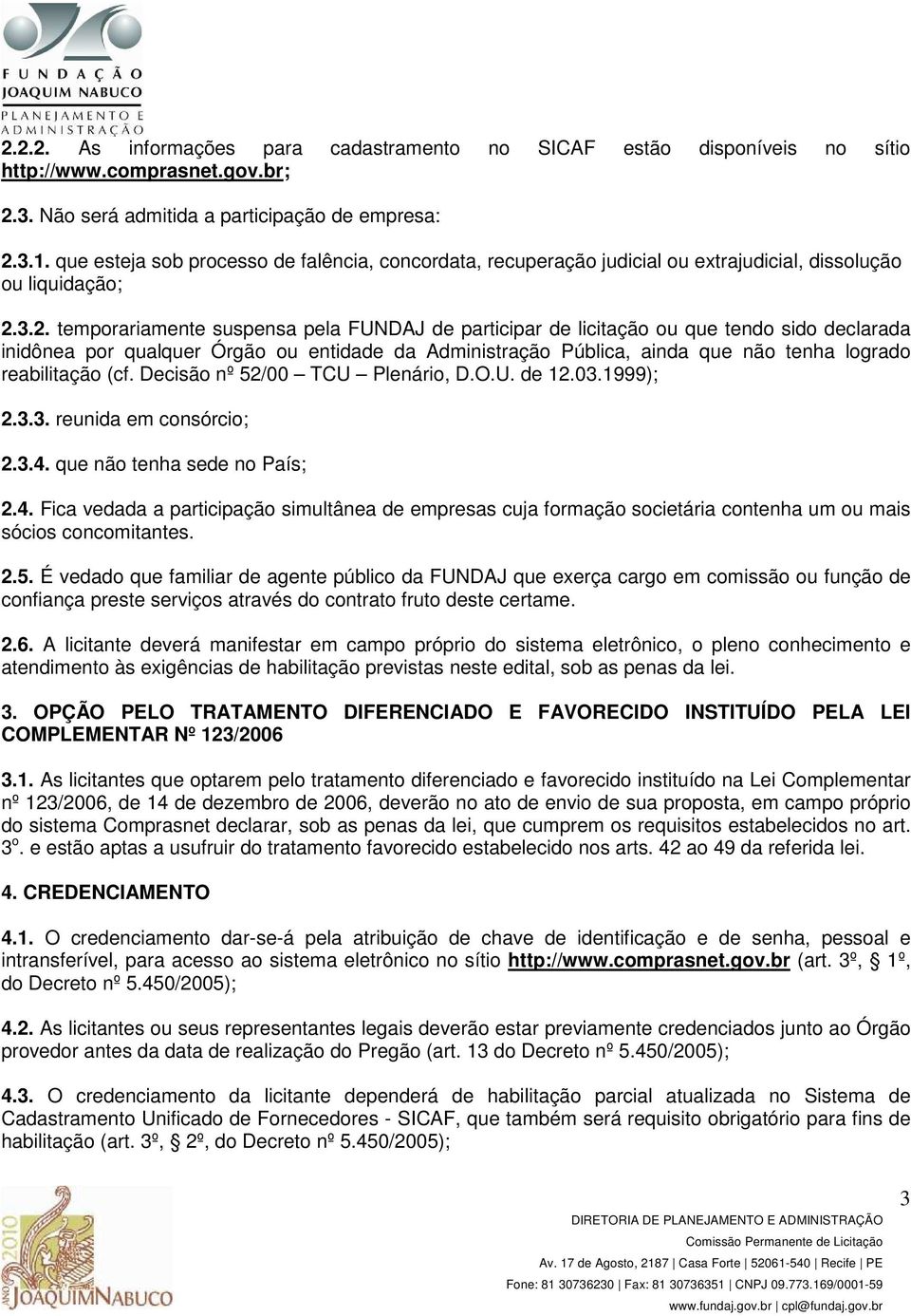 3.2. temporariamente suspensa pela FUNDAJ de participar de licitação ou que tendo sido declarada inidônea por qualquer Órgão ou entidade da Administração Pública, ainda que não tenha logrado