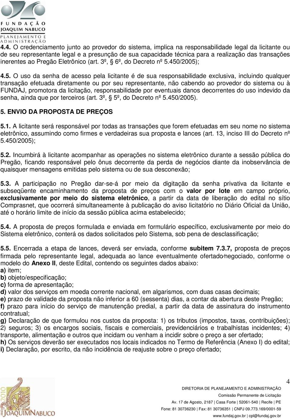 450/2005); 4.5. O uso da senha de acesso pela licitante é de sua responsabilidade exclusiva, incluindo qualquer transação efetuada diretamente ou por seu representante, não cabendo ao provedor do