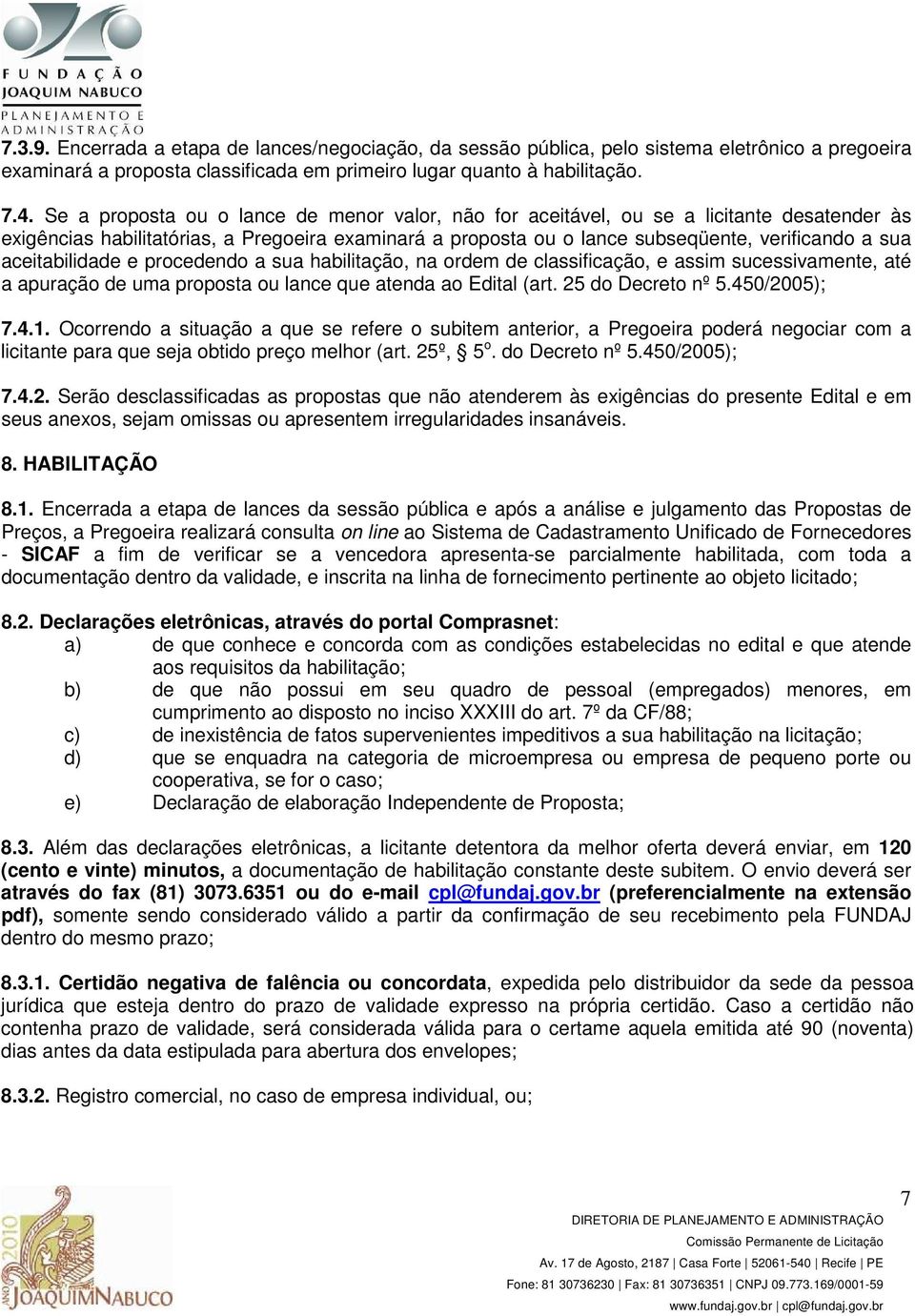 aceitabilidade e procedendo a sua habilitação, na ordem de classificação, e assim sucessivamente, até a apuração de uma proposta ou lance que atenda ao Edital (art. 25 do Decreto nº 5.450/2005); 7.4.1.