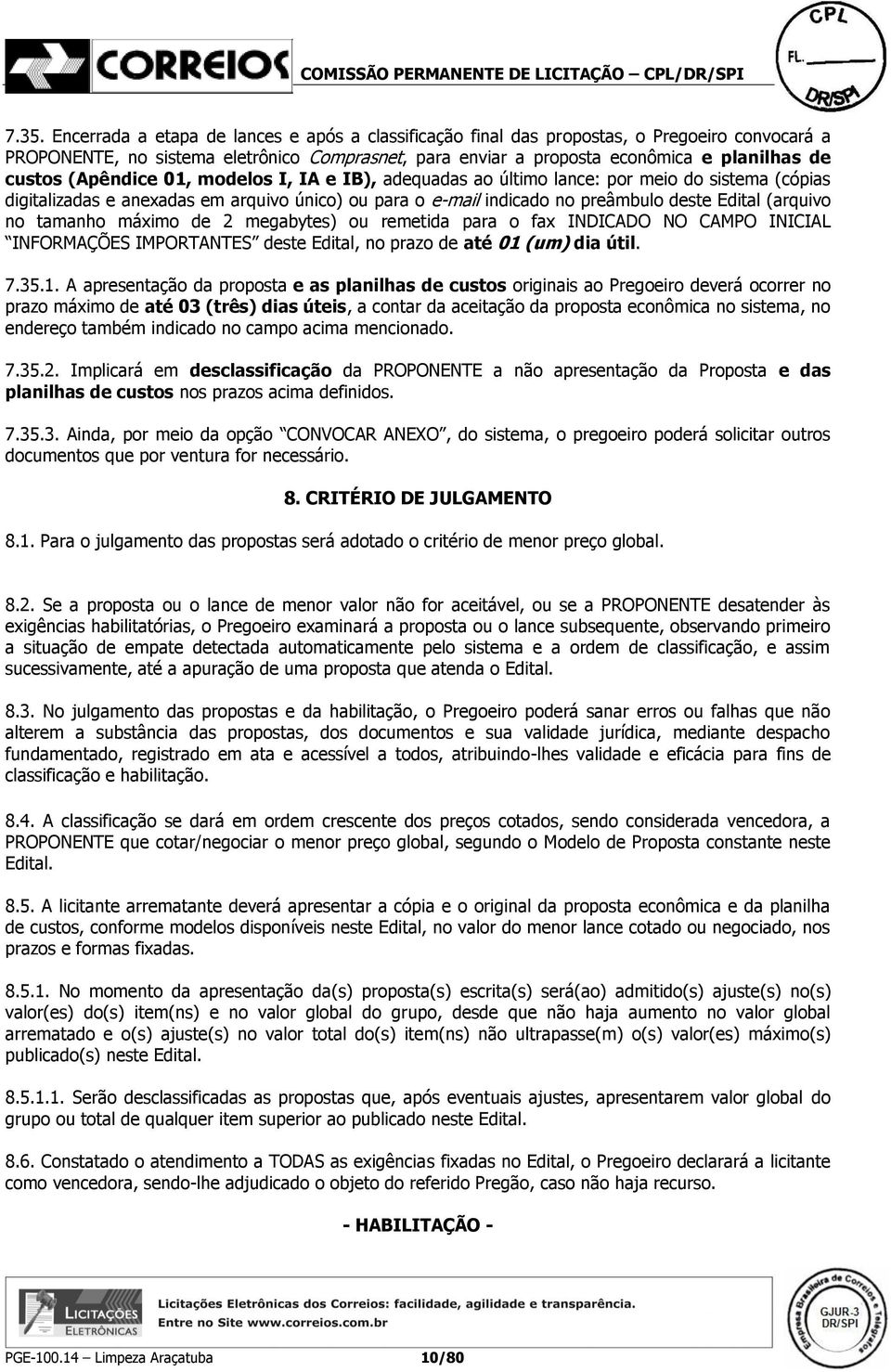 (arquivo no tamanho máximo de 2 megabytes) ou remetida para o fax INDICADO NO CAMPO INICIAL INFORMAÇÕES IMPORTANTES deste Edital, no prazo de até 01 