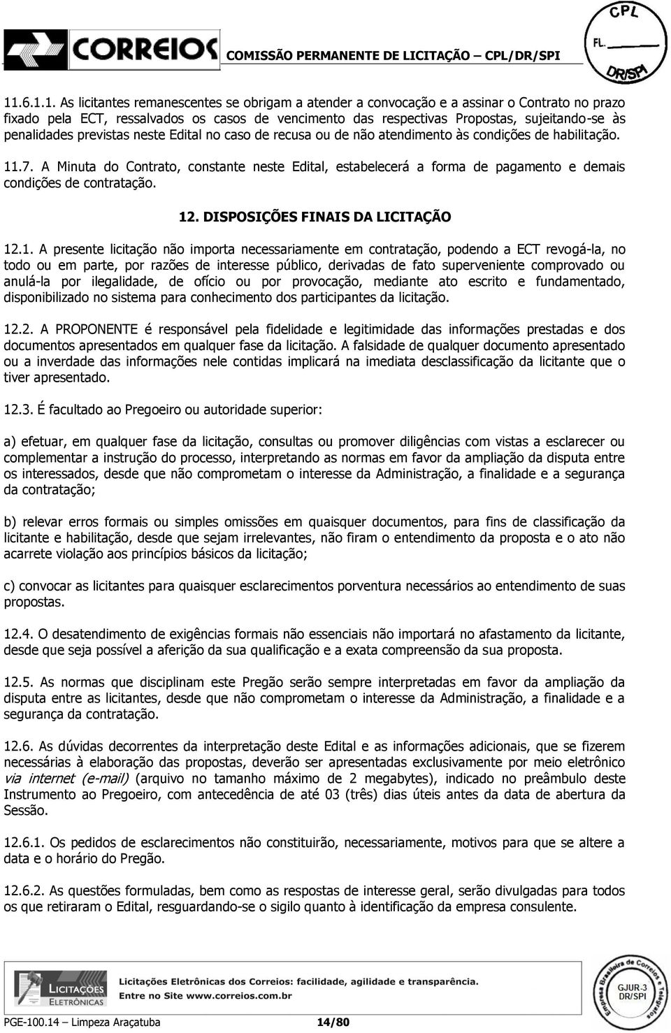 A Minuta do Contrato, constante neste Edital, estabelecerá a forma de pagamento e demais condições de contratação. 12