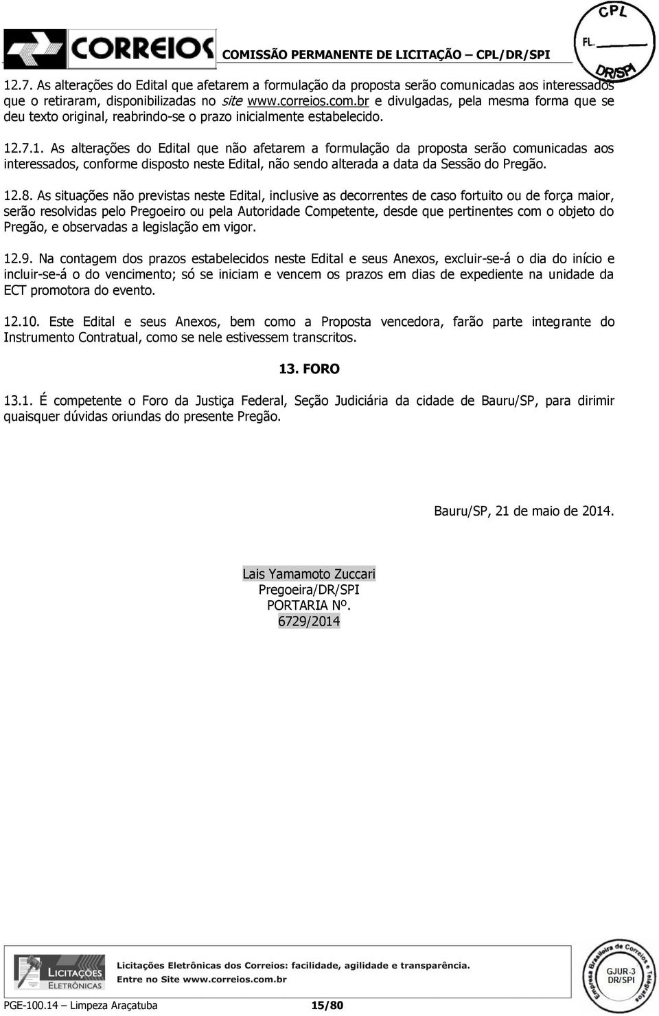 As situações não previstas neste Edital, inclusive as decorrentes de caso fortuito ou de força maior, serão resolvidas pelo Pregoeiro ou pela Autoridade Competente, desde que pertinentes com o objeto