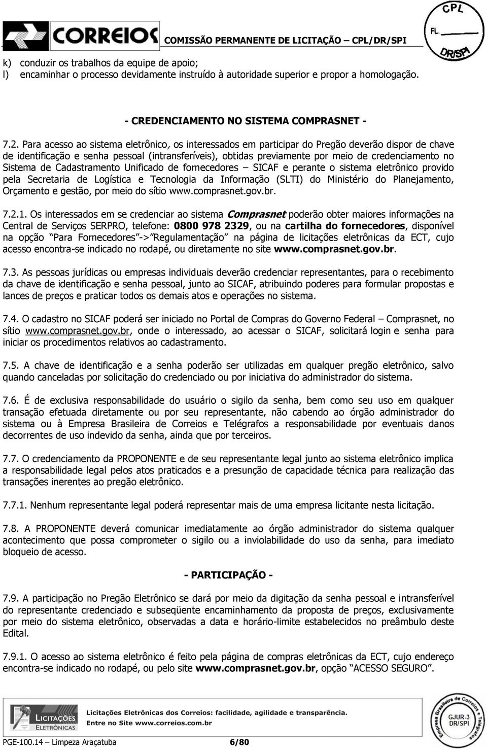 no Sistema de Cadastramento Unificado de fornecedores SICAF e perante o sistema eletrônico provido pela Secretaria de Logística e Tecnologia da Informação (SLTI) do Ministério do Planejamento,