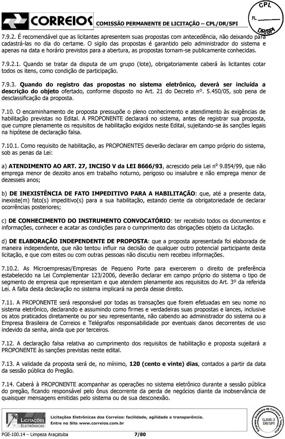 Quando se tratar da disputa de um grupo (lote), obrigatoriamente caberá às licitantes cotar todos os itens, como condição de participação. 7.9.3.