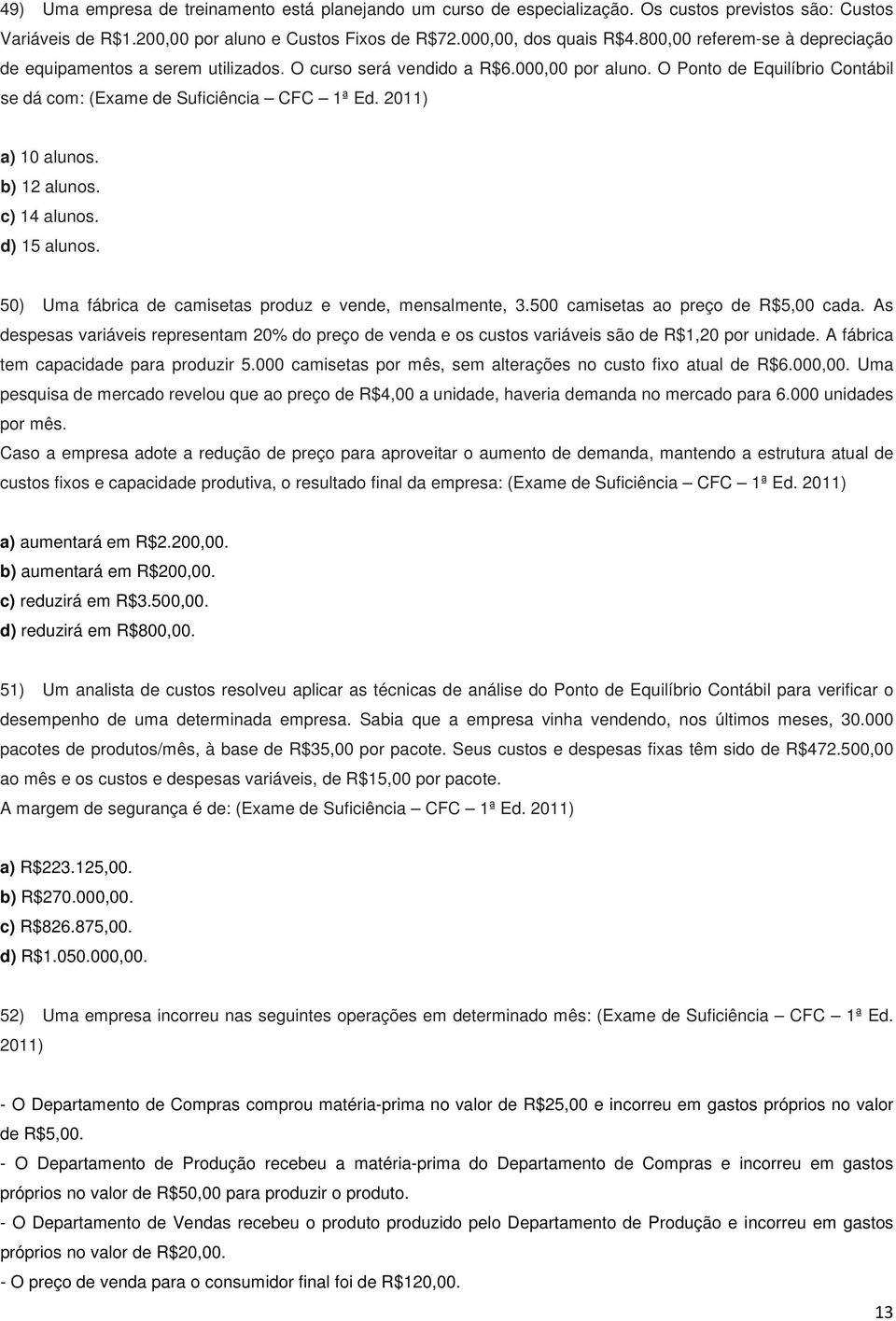 2011) a) 10 alunos. b) 12 alunos. c) 14 alunos. d) 15 alunos. 50) Uma fábrica de camisetas produz e vende, mensalmente, 3.500 camisetas ao preço de R$5,00 cada.