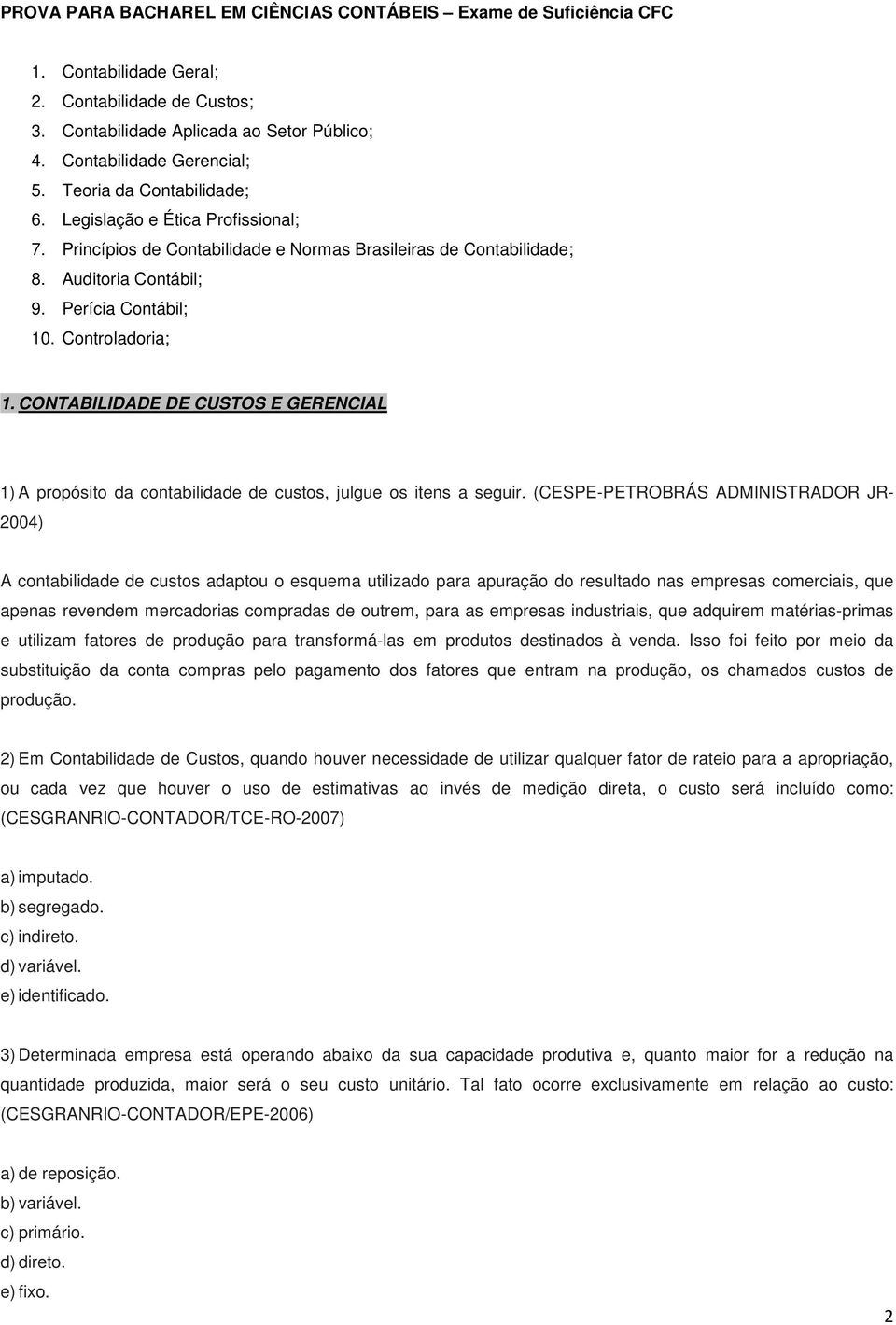 CONTABILIDADE DE CUSTOS E GERENCIAL 1) A propósito da contabilidade de custos, julgue os itens a seguir.