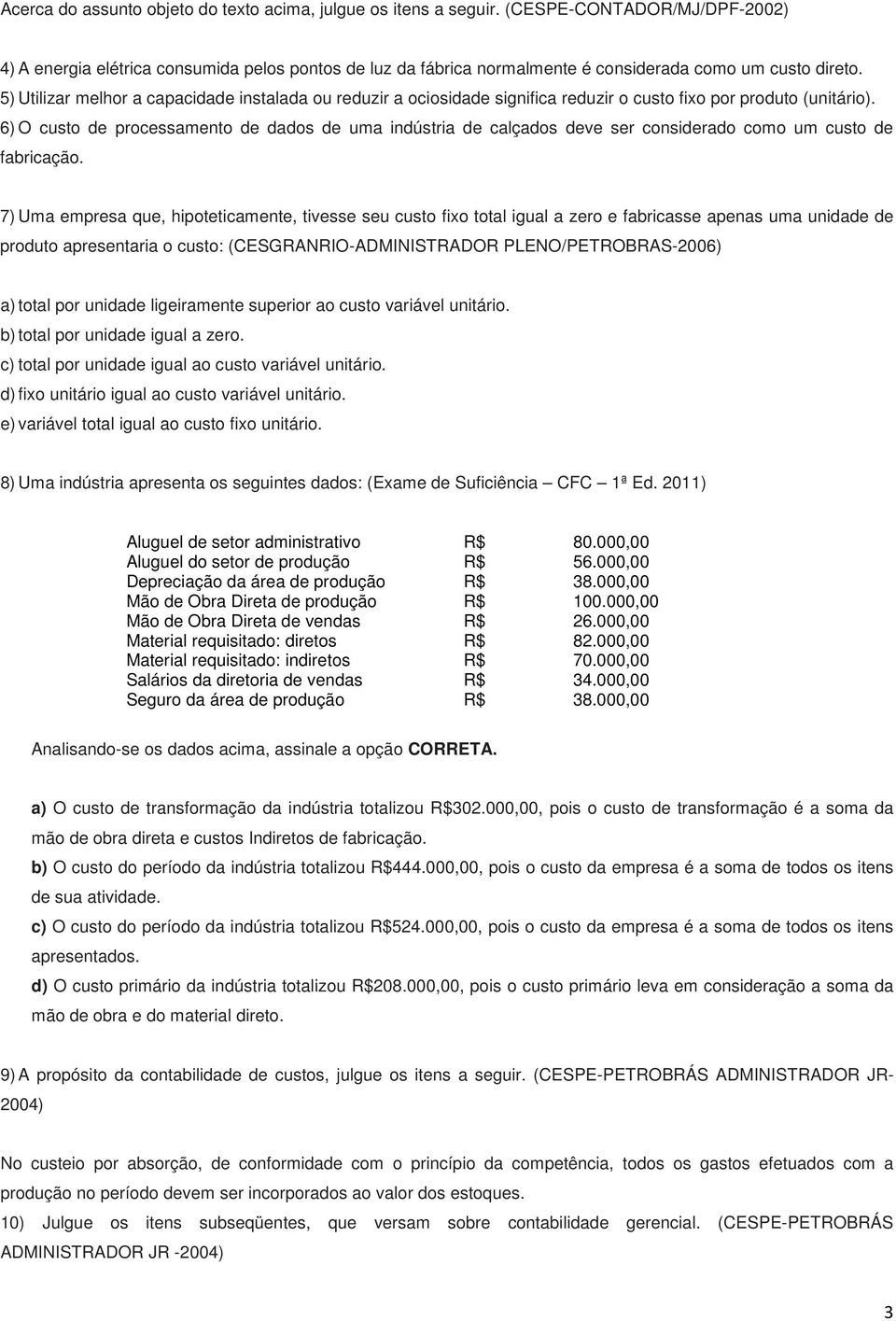 5) Utilizar melhor a capacidade instalada ou reduzir a ociosidade significa reduzir o custo fixo por produto (unitário).