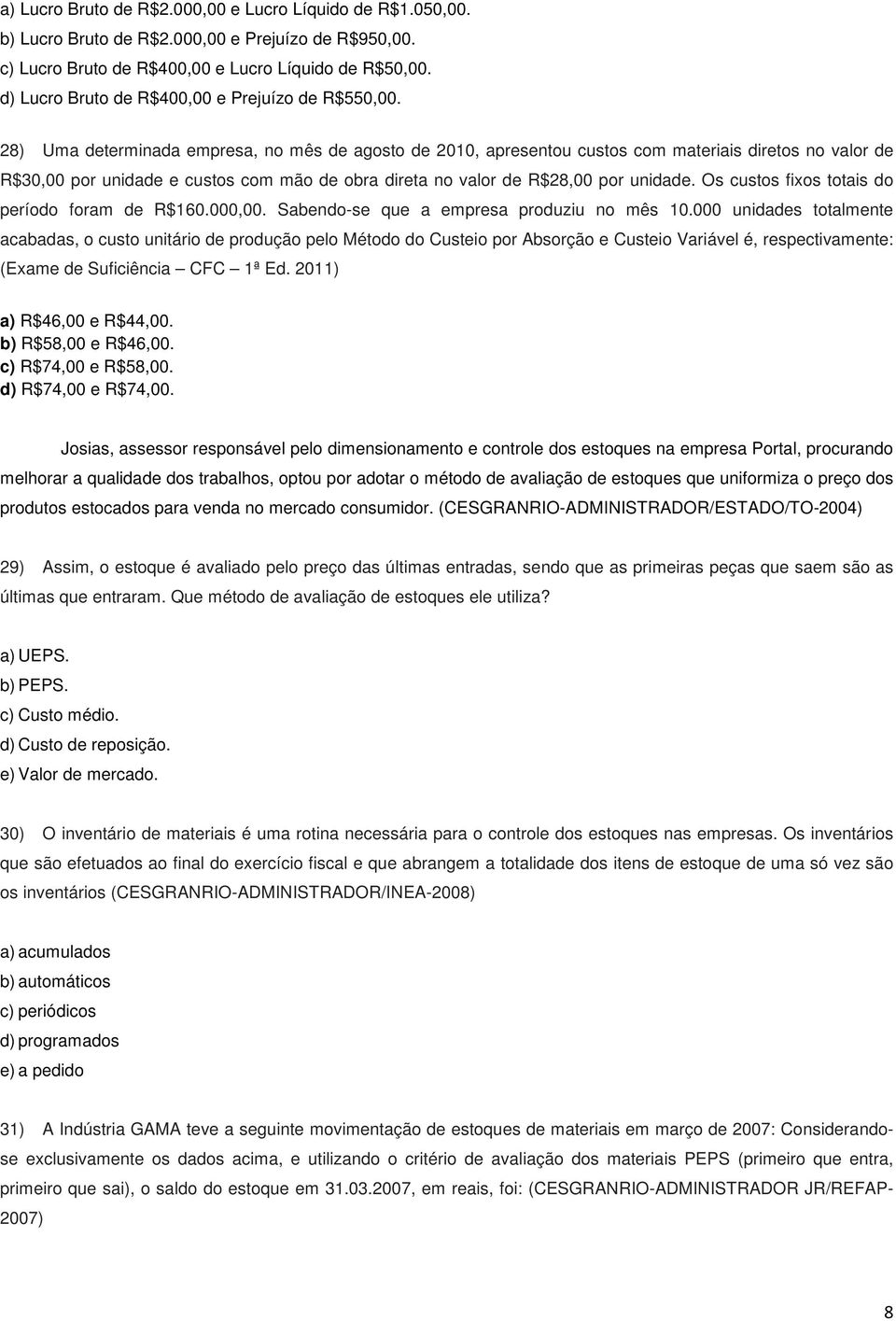 28) Uma determinada empresa, no mês de agosto de 2010, apresentou custos com materiais diretos no valor de R$30,00 por unidade e custos com mão de obra direta no valor de R$28,00 por unidade.