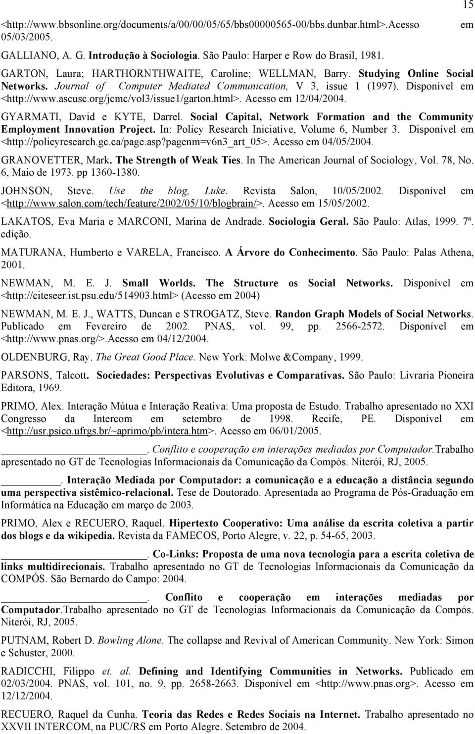 org/jcmc/vol3/issue1/garton.html>. Acesso em 12/04/2004. GYARMATI, David e KYTE, Darrel. Social Capital, Network Formation and the Community Employment Innovation Project.