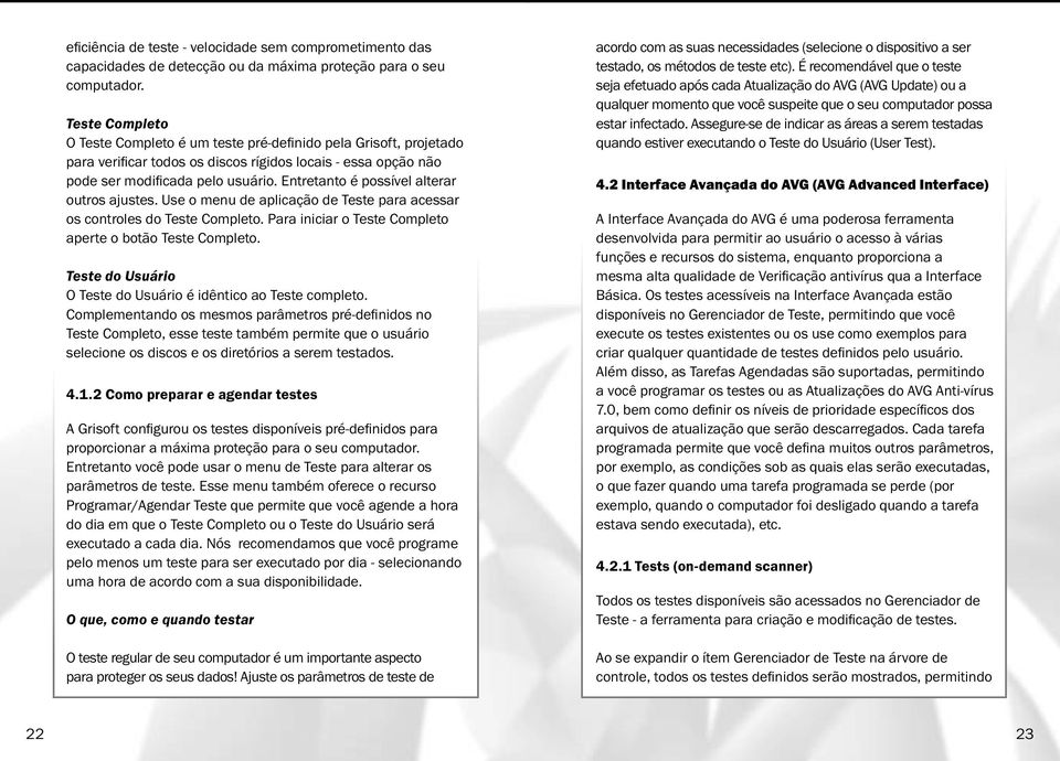 Entretanto é possível alterar outros ajustes. Use o menu de aplicação de Teste para acessar os controles do Teste Completo. Para iniciar o Teste Completo aperte o botão Teste Completo.