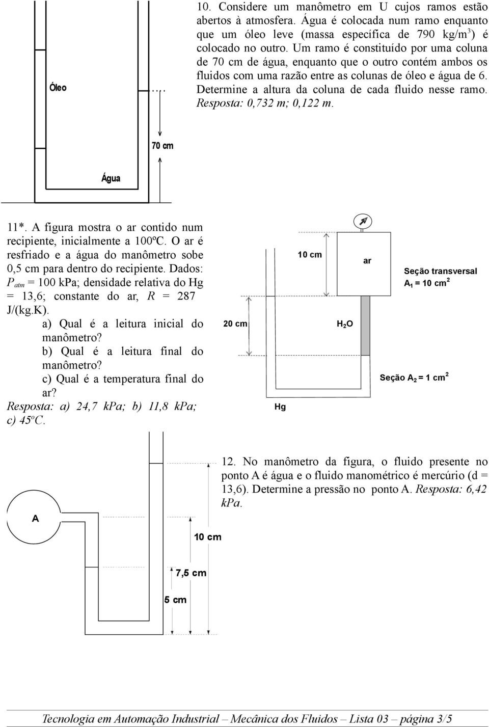 Determine a altura da coluna de cada fluido nesse ramo. Resposta: 0,732 m; 0,122 m. 70 cm 11*. figura mostra o ar contido num recipiente, inicialmente a 100ºC.