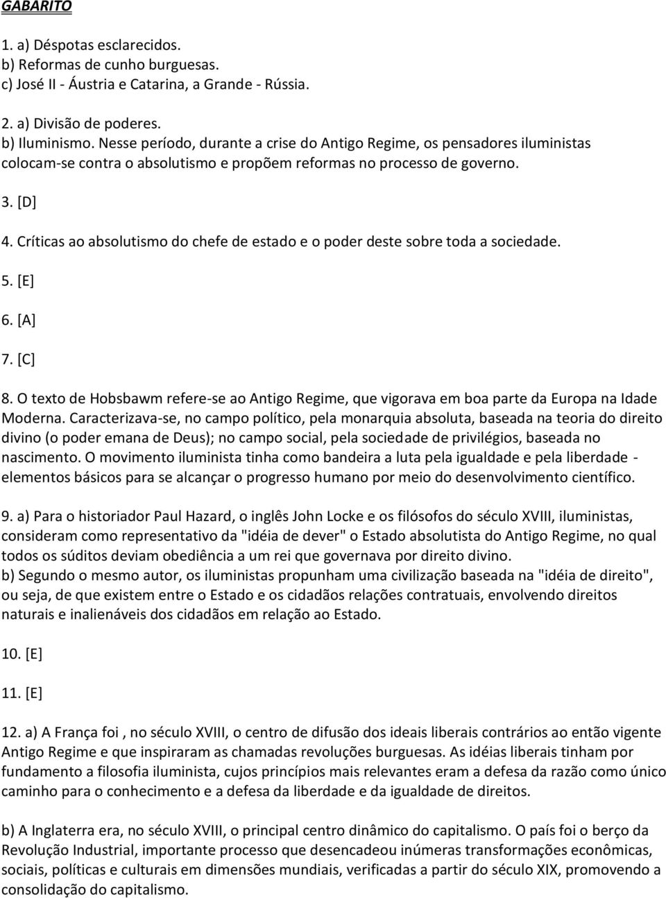 Críticas ao absolutismo do chefe de estado e o poder deste sobre toda a sociedade. 5. [E] 6. [A] 7. [C] 8.