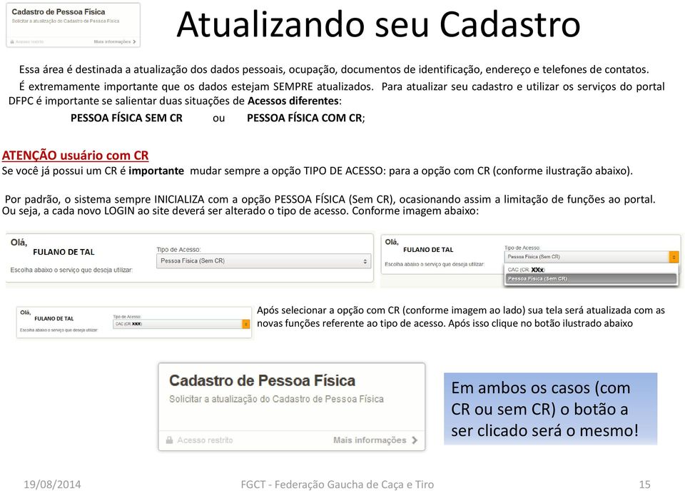 Para atualizar seu cadastro e utilizar os serviços do portal DFPC é importante se salientar duas situações de Acessos diferentes: PESSOA FÍSICA SEM CR ou PESSOA FÍSICA COM CR; ATENÇÃO usuário com CR