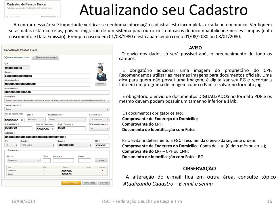 Exemplo nasceu em 01/08/1980 e está aparecendo como 01/08/2080 ou 08/01/2080. AVISO O envio dos dados só será possível após o preenchimento de todo os campos.