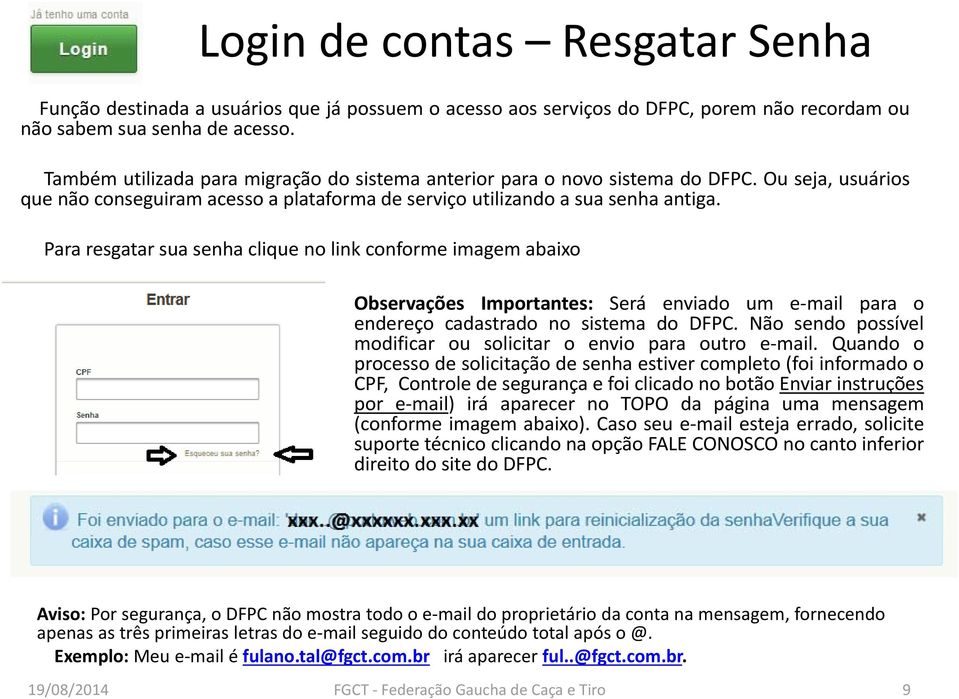 Para resgatar sua senha clique no link conforme imagem abaixo Observações Importantes: Será enviado um e mail para o endereço cadastrado no sistema do DFPC.