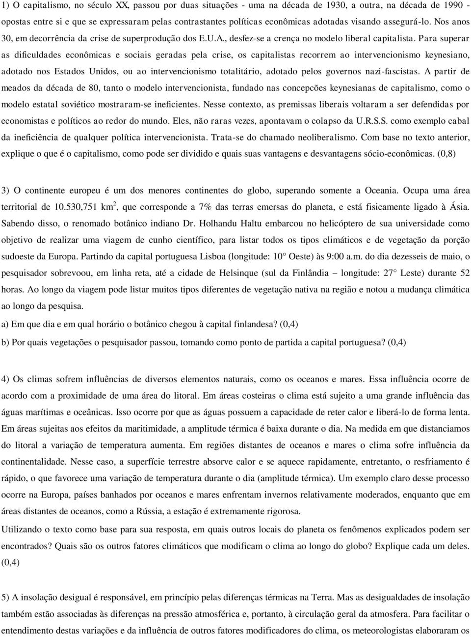 Para superar as dificuldades econômicas e sociais geradas pela crise, os capitalistas recorrem ao intervencionismo keynesiano, adotado nos Estados Unidos, ou ao intervencionismo totalitário, adotado