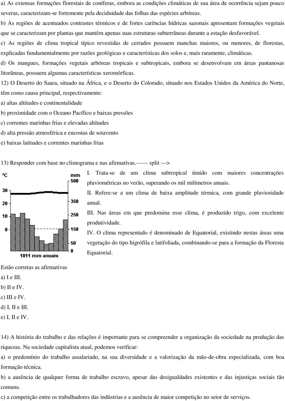 b) As regiões de acentuados contrastes térmicos e de fortes carências hídricas sazonais apresentam formações vegetais que se caracterizam por plantas que mantêm apenas suas estruturas subterrâneas