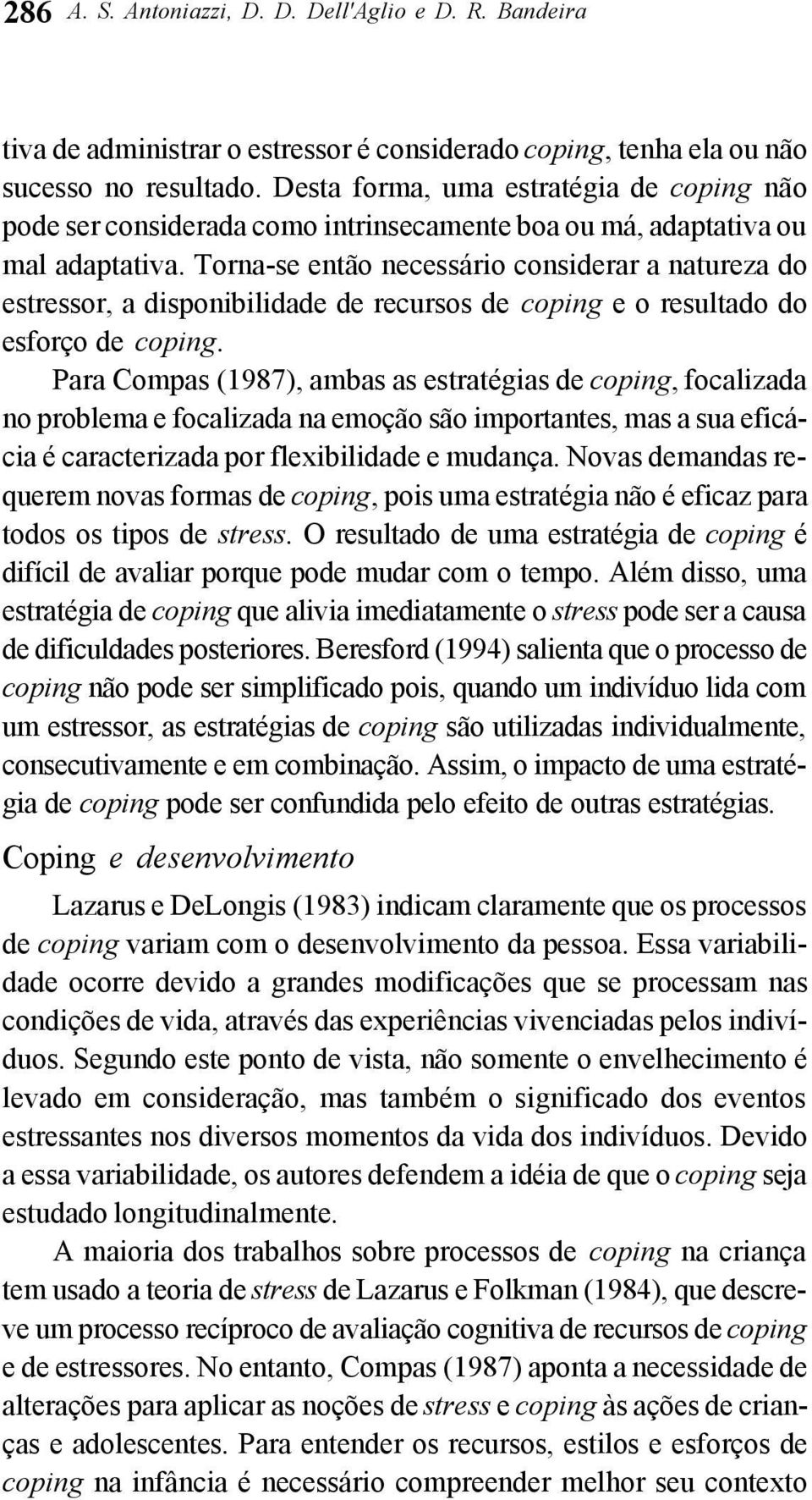 Torna-se então necessário considerar a natureza do estressor, a disponibilidade de recursos de coping e o resultado do esforço de coping.