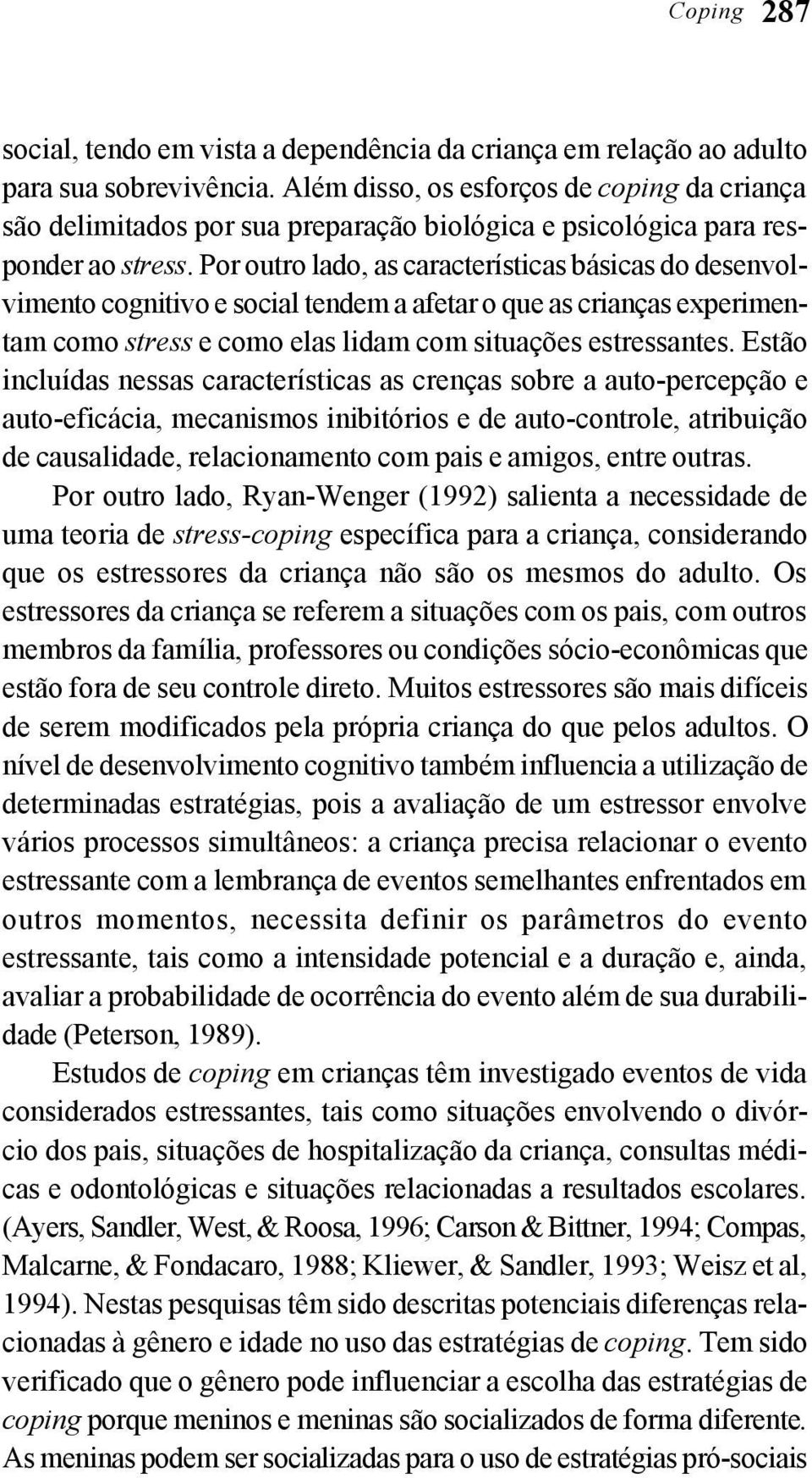 Por outro lado, as características básicas do desenvolvimento cognitivo e social tendem a afetar o que as crianças experimentam como stress e como elas lidam com situações estressantes.