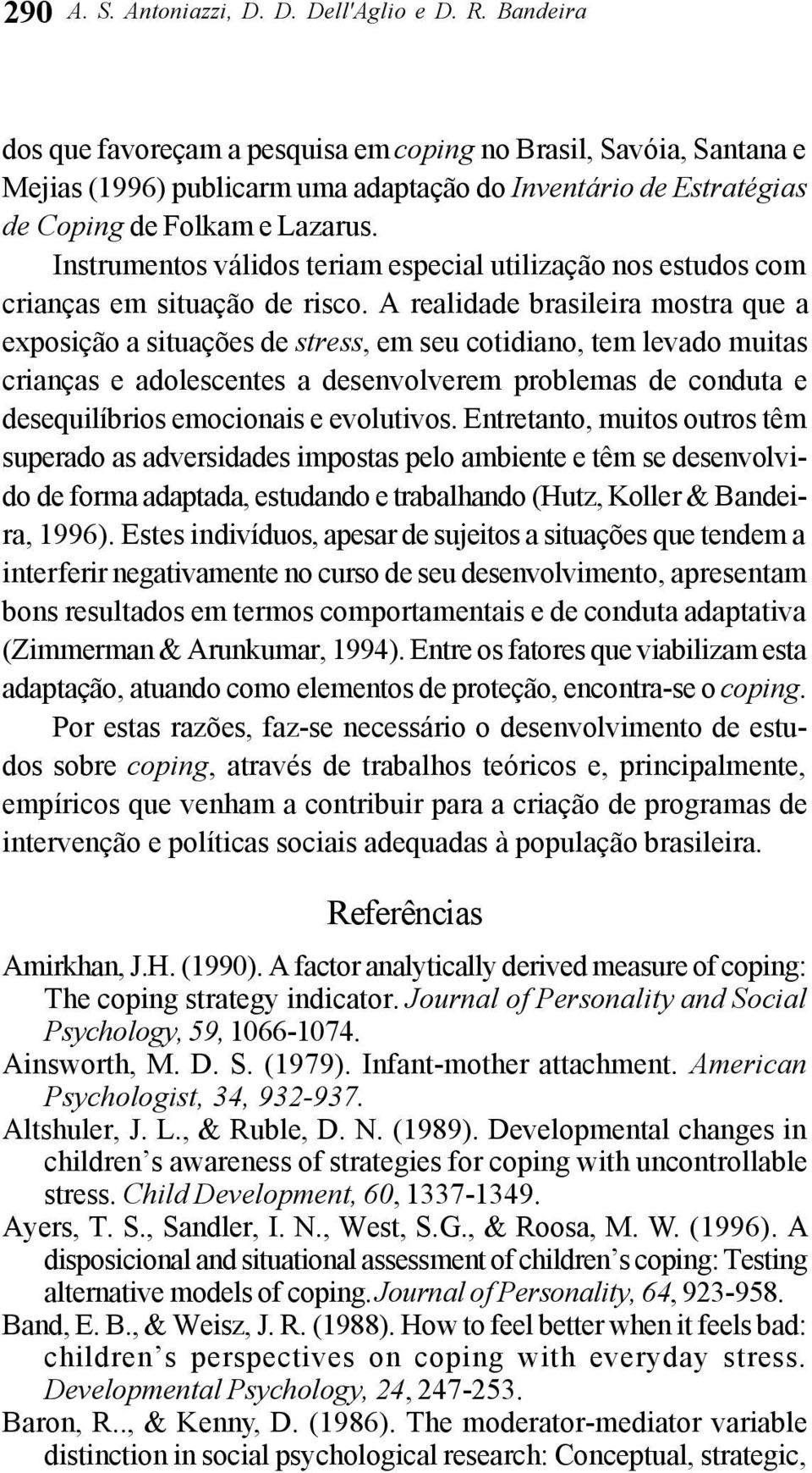 Instrumentos válidos teriam especial utilização nos estudos com crianças em situação de risco.