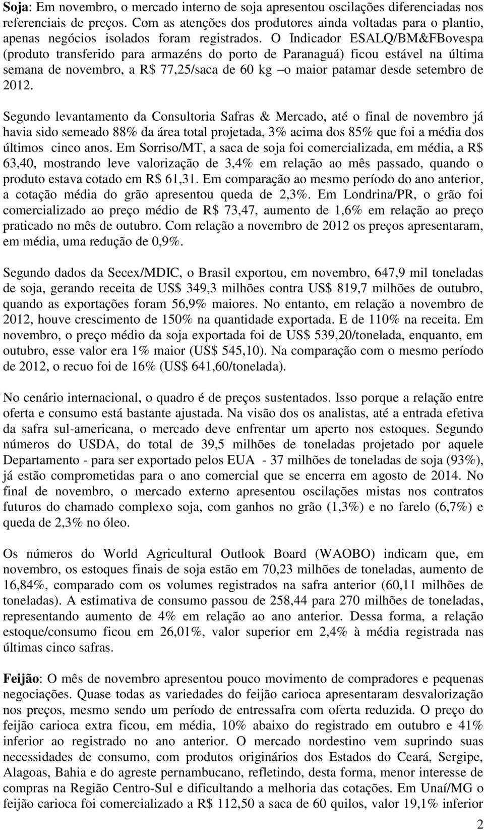 O Indicador ESALQ/BM&FBovespa (produto transferido para armazéns do porto de Paranaguá) ficou estável na última semana de novembro, a R$ 77,25/saca de 60 kg o maior patamar desde setembro de 2012.