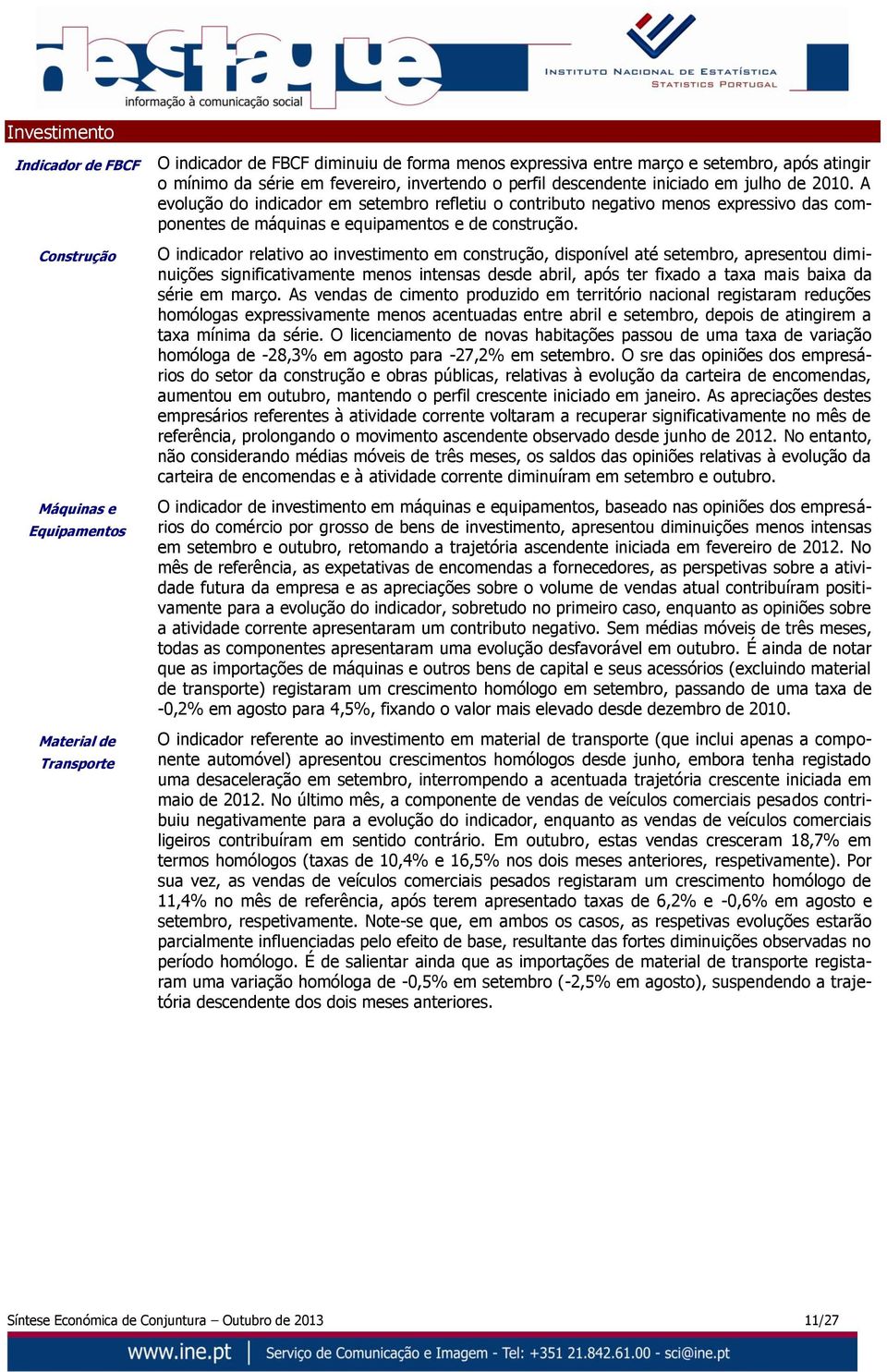 A evolução do indicador em setembro refletiu o contributo negativo menos expressivo das componentes de máquinas e equipamentos e de construção.