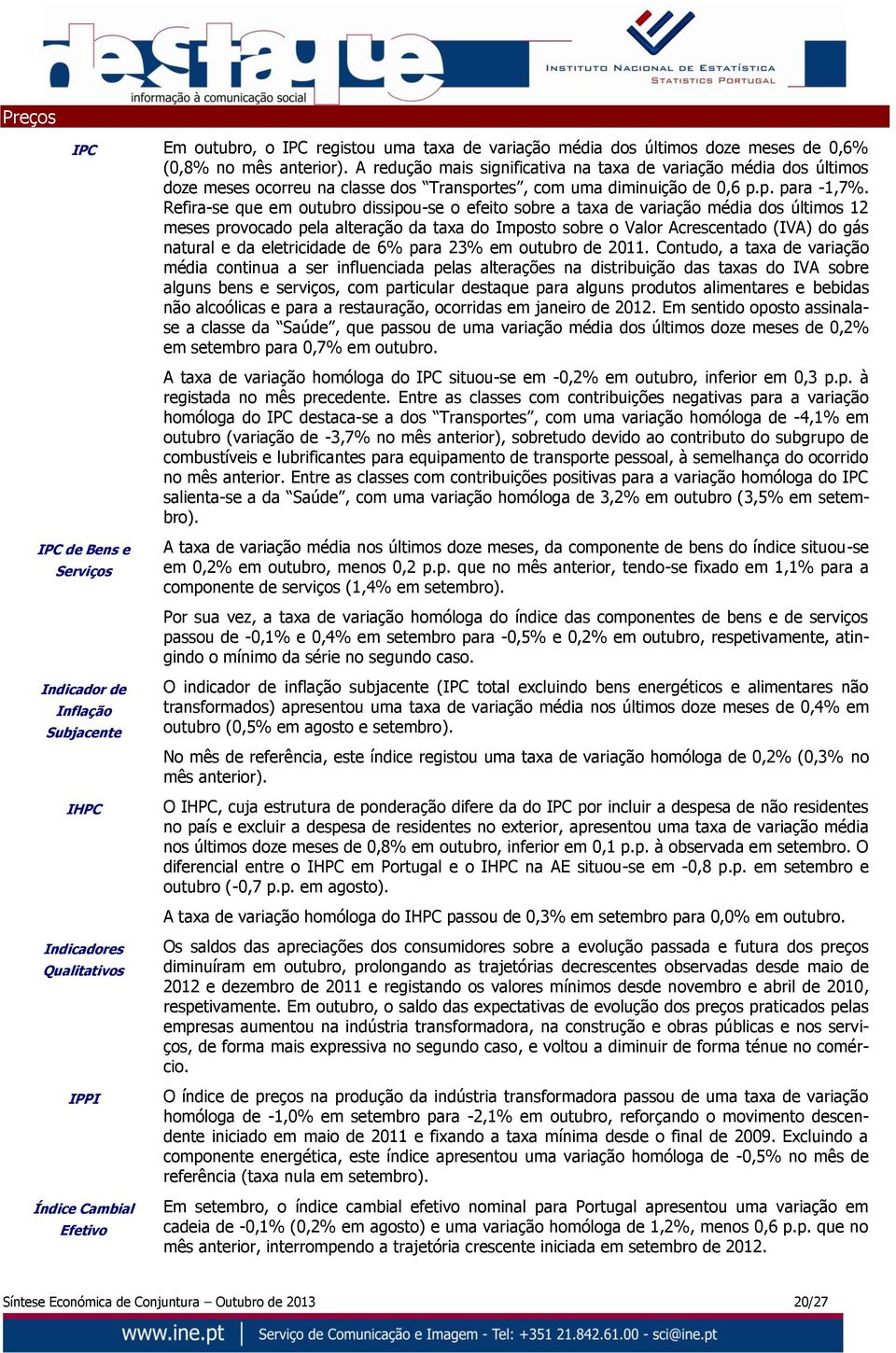 Refira-se que em outubro dissipou-se o efeito sobre a taxa de variação média dos últimos 12 meses provocado pela alteração da taxa do Imposto sobre o Valor Acrescentado (IVA) do gás natural e da