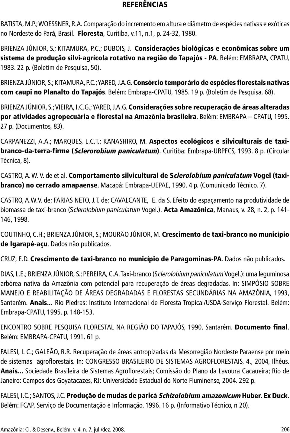 (Boletim de Pesquisa, 50). BRIENZA JÚNIOR, S.; KITAMURA, P.C.; YARED, J.A.G. Consórcio temporário de espécies florestais nativas com caupi no Planalto do Tapajós. Belém: Embrapa-CPATU, 1985. 19 p.