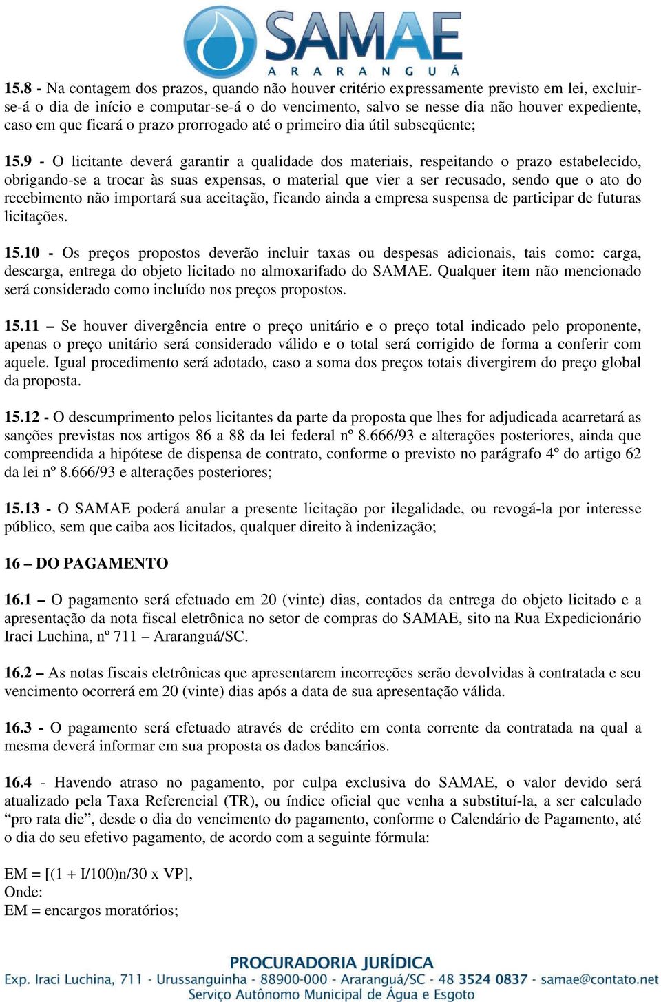 9 - O licitante deverá garantir a qualidade dos materiais, respeitando o prazo estabelecido, obrigando-se a trocar às suas expensas, o material que vier a ser recusado, sendo que o ato do recebimento