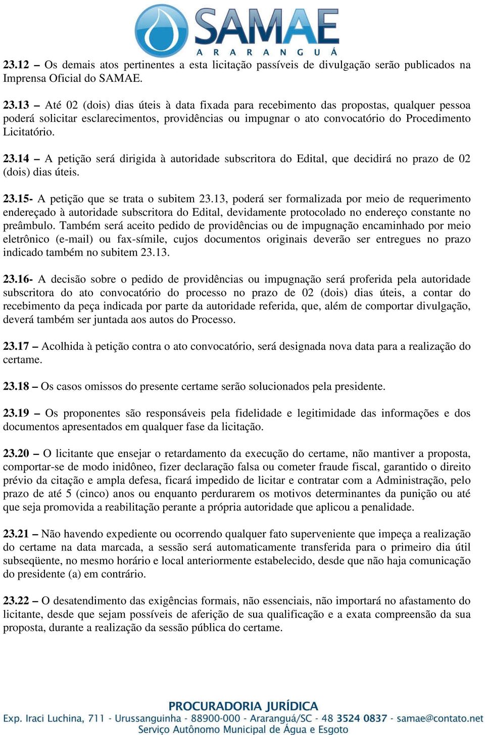 14 A petição será dirigida à autoridade subscritora do Edital, que decidirá no prazo de 02 (dois) dias úteis. 23.15- A petição que se trata o subitem 23.