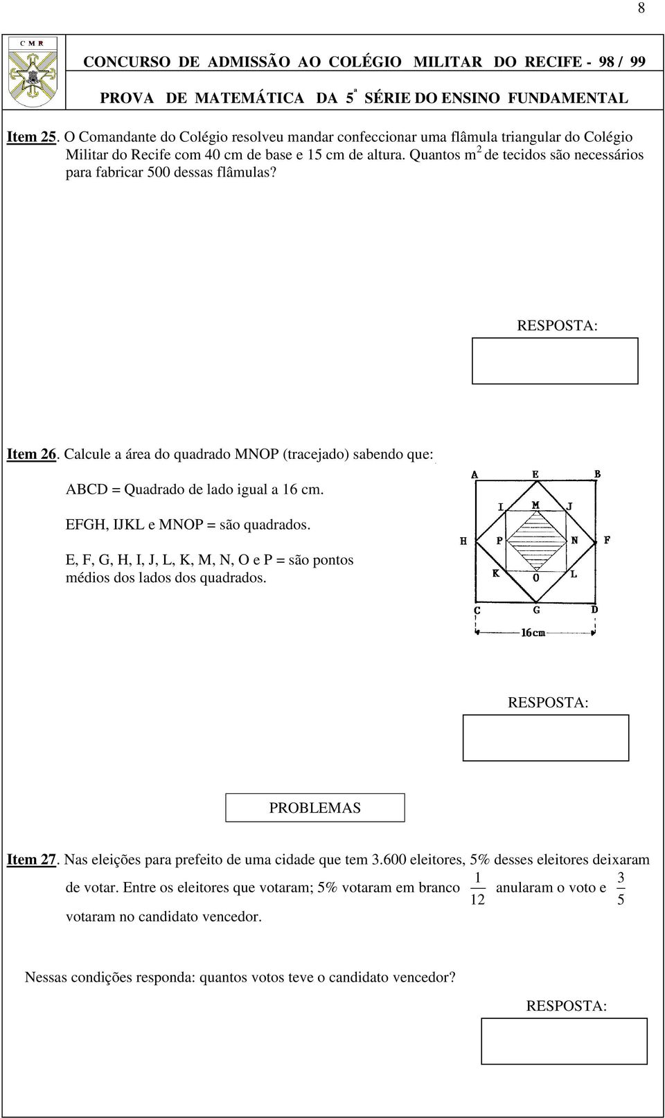 EFGH, IJKL e MNOP = são quadrados. E, F, G, H, I, J, L, K, M, N, O e P = são pontos médios dos lados dos quadrados. PROBLEMAS Item 27. Nas eleições para prefeito de uma cidade que tem 3.