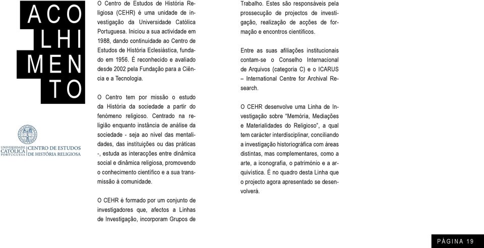 O Centro tem por missão o estudo da História da sociedade a partir do fenómeno religioso.