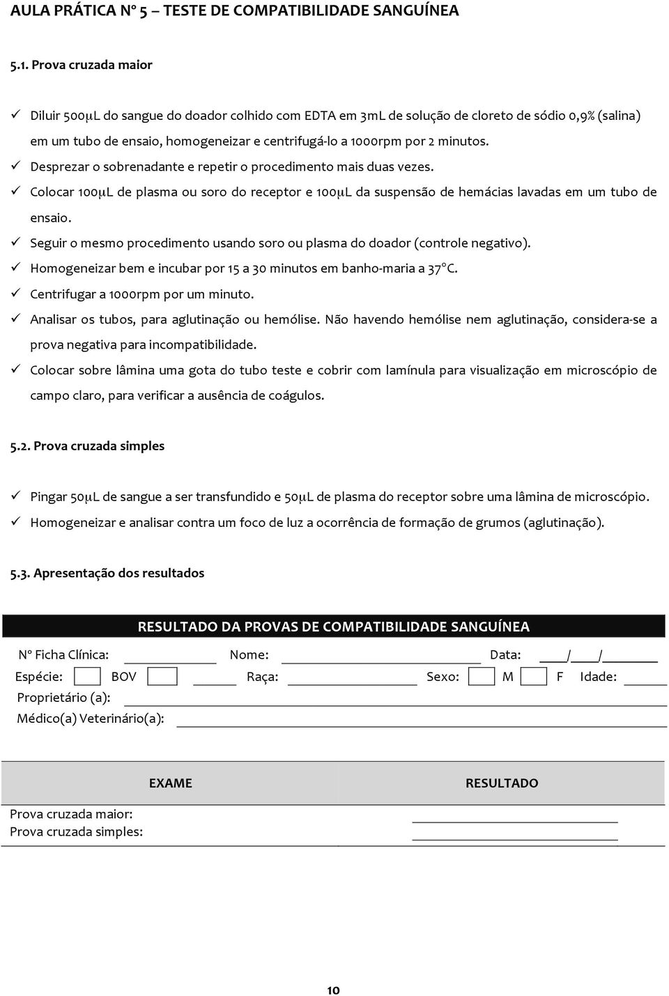 Desprezar o sobrenadante e repetir o procedimento mais duas vezes. Colocar 100µL de plasma ou soro do receptor e 100µL da suspensão de hemácias lavadas em um tubo de ensaio.