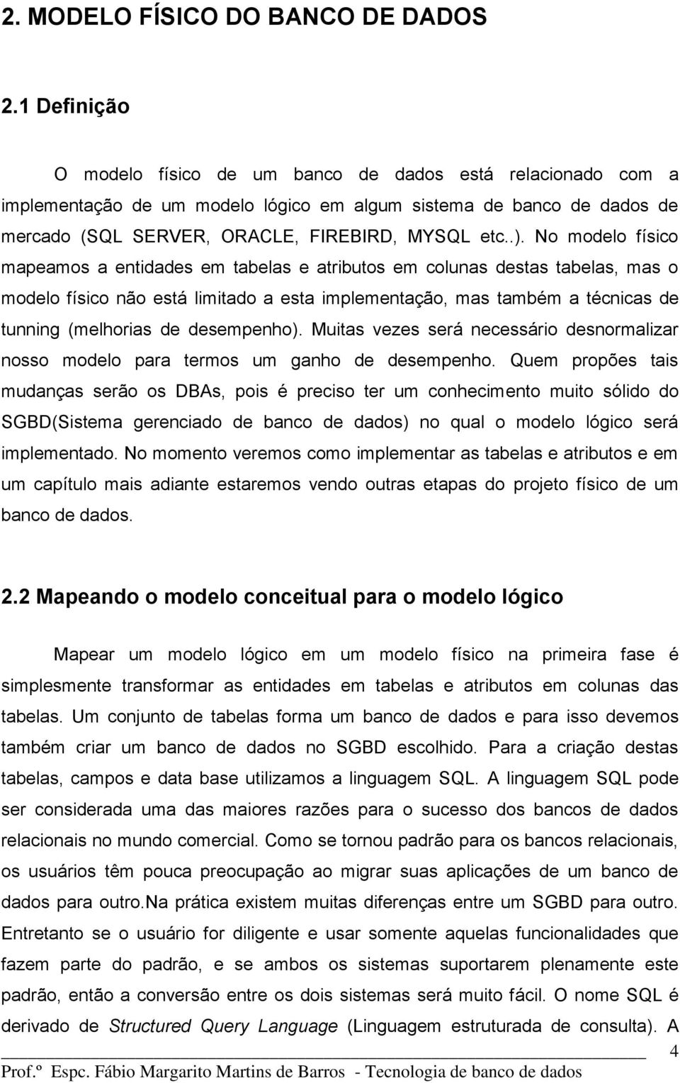 No modelo físico mapeamos a entidades em tabelas e atributos em colunas destas tabelas, mas o modelo físico não está limitado a esta implementação, mas também a técnicas de tunning (melhorias de