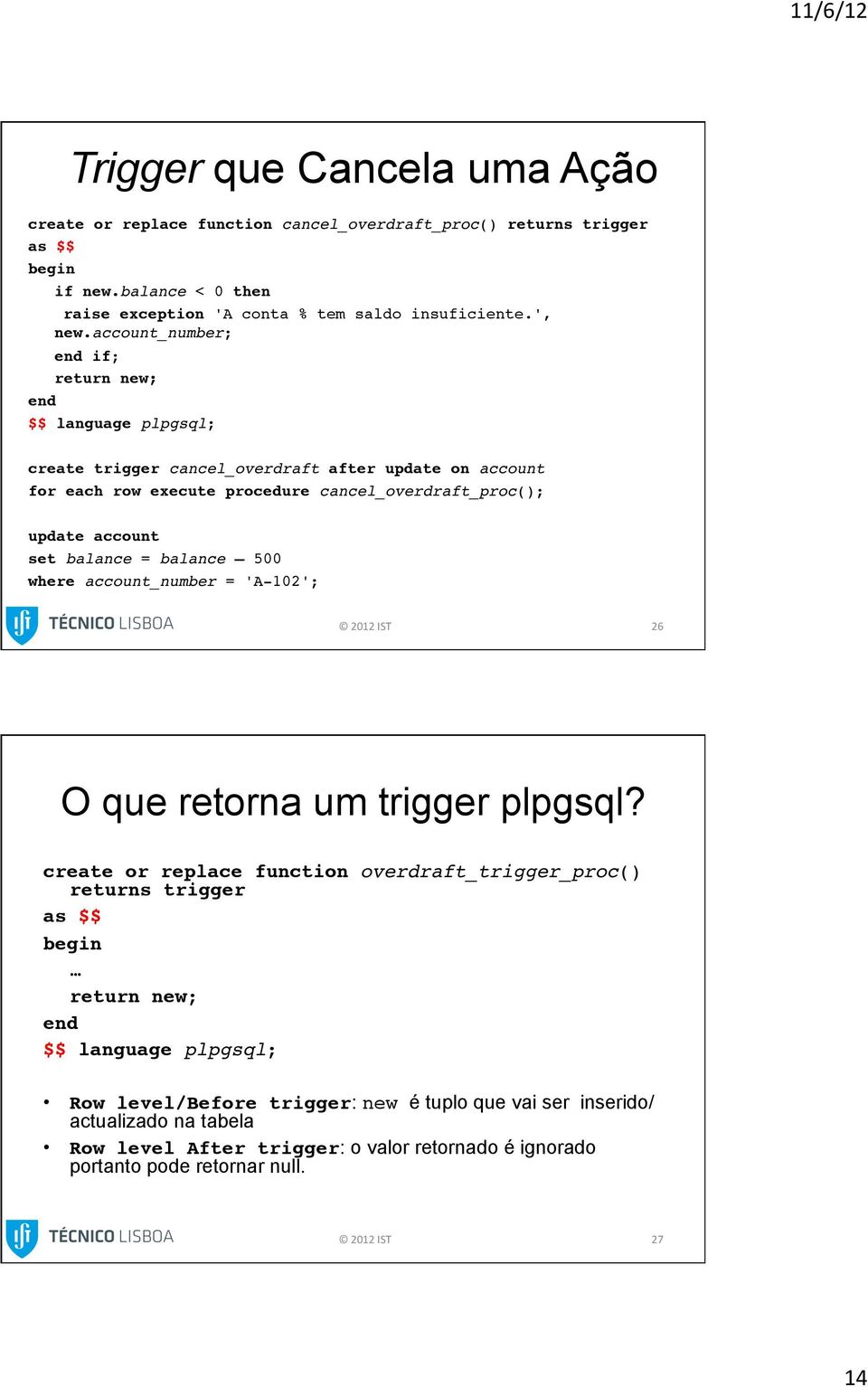 set balance = balance 500! where account_number = 'A-102';! 26 O que retorna um trigger plpgsql? create or replace function overdraft_trigger_proc() returns trigger! as $$! begin!!!!return new;!